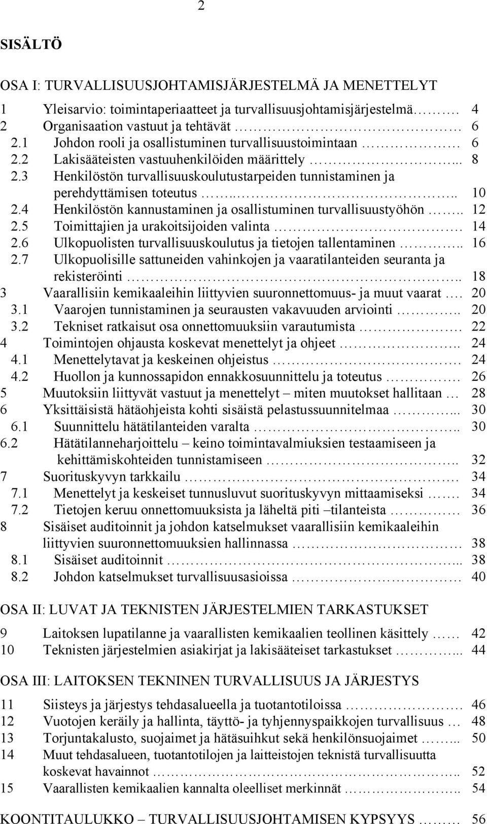 ... 10 2.4 Henkilöstön kannustaminen ja osallistuminen turvallisuustyöhön.. 12 2.5 Toimittajien ja urakoitsijoiden valinta. 14 2.6 Ulkopuolisten turvallisuuskoulutus ja tietojen tallentaminen.. 16 2.
