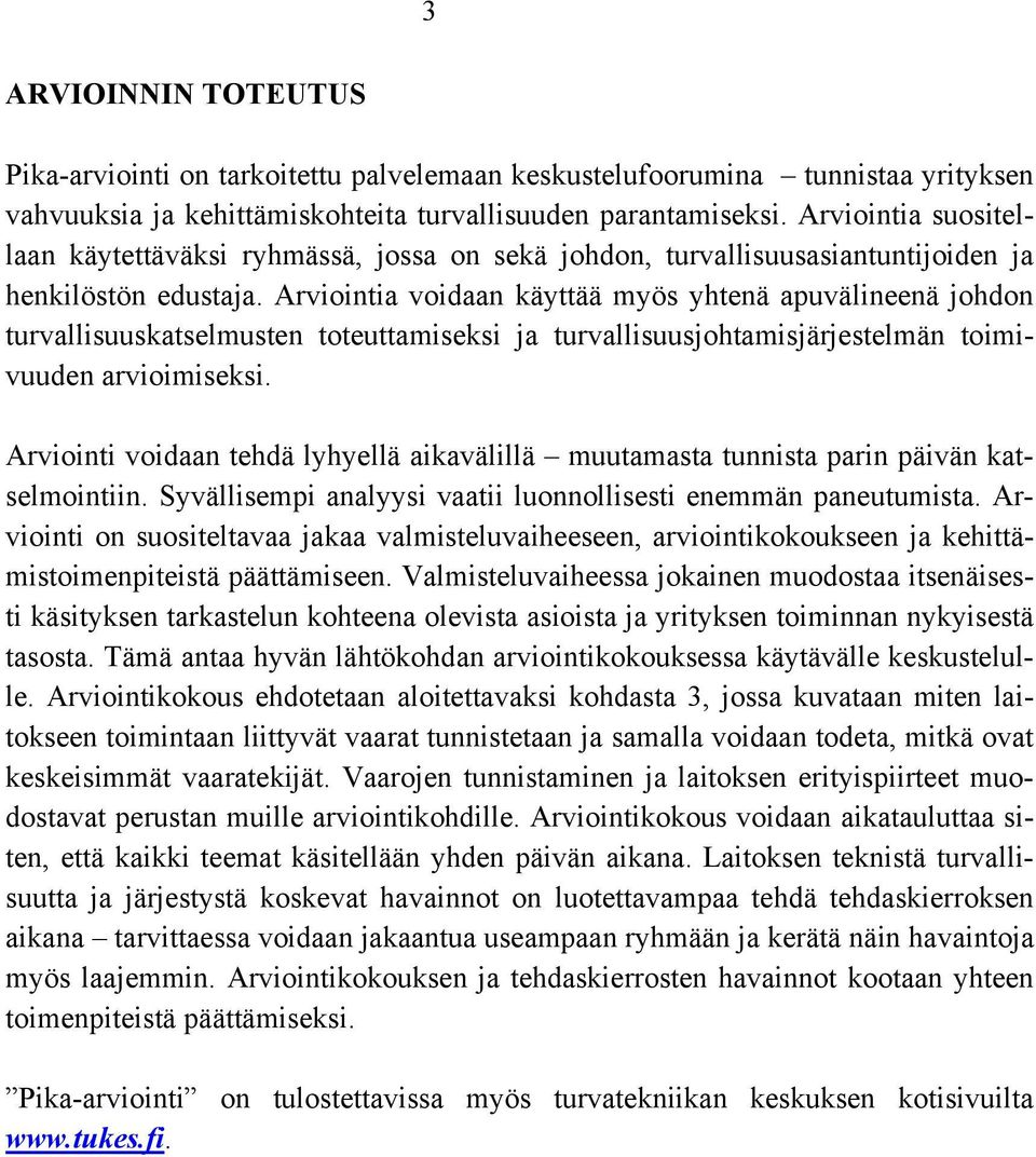 Arviointia voidaan käyttää myös yhtenä apuvälineenä johdon turvallisuuskatselmusten toteuttamiseksi ja turvallisuusjohtamisjärjestelmän toimivuuden arvioimiseksi.