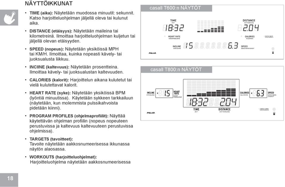 INClINE (kaltevuus): Näytetään prosentteina. Ilmoittaa kävely- tai juoksualustan kaltevuuden. CALORIES (kalorit): Harjoittelun aikana kulutetut tai vielä kulutettavat kalorit.