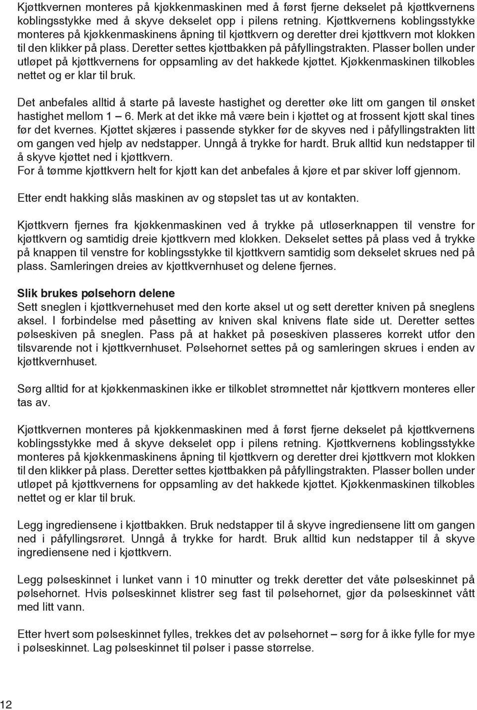 Plasser bollen under utløpet på kjøttkvernens for oppsamling av det hakkede kjøttet. Kjøkkenmaskinen tilkobles nettet og er klar til bruk.