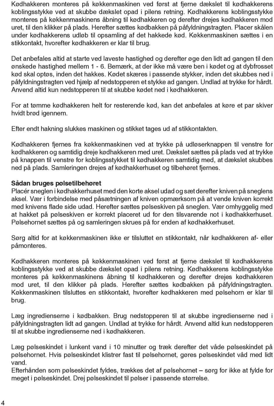 Placer skålen under kødhakkerens udløb til opsamling af det hakkede kød. Køkkenmaskinen sættes i en stikkontakt, hvorefter kødhakkeren er klar til brug.