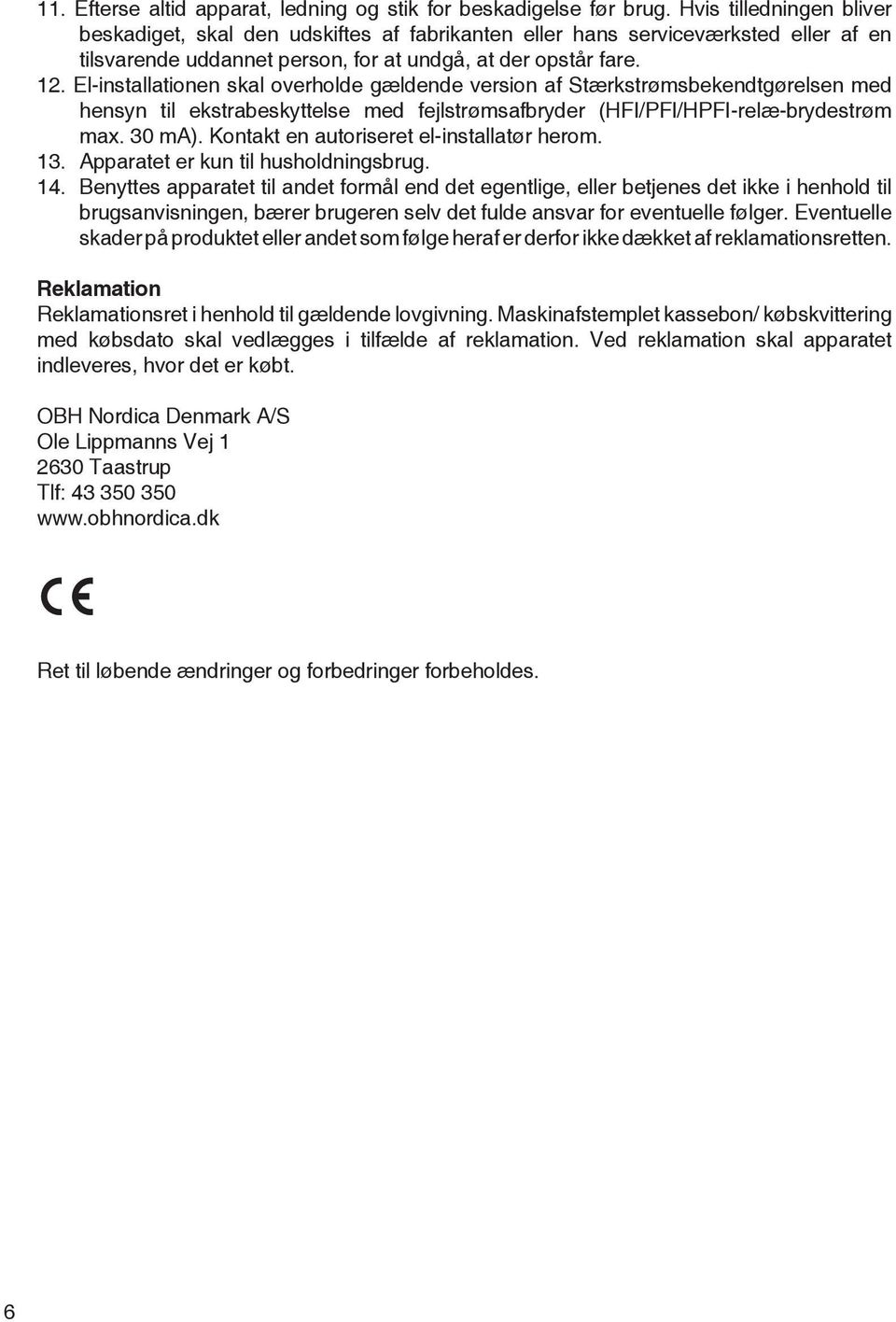 El-installationen skal overholde gældende version af Stærkstrømsbekendtgørelsen med hensyn til ekstrabeskyttelse med fejlstrømsafbryder (HFI/PFI/HPFI-relæ-brydestrøm max. 30 ma).