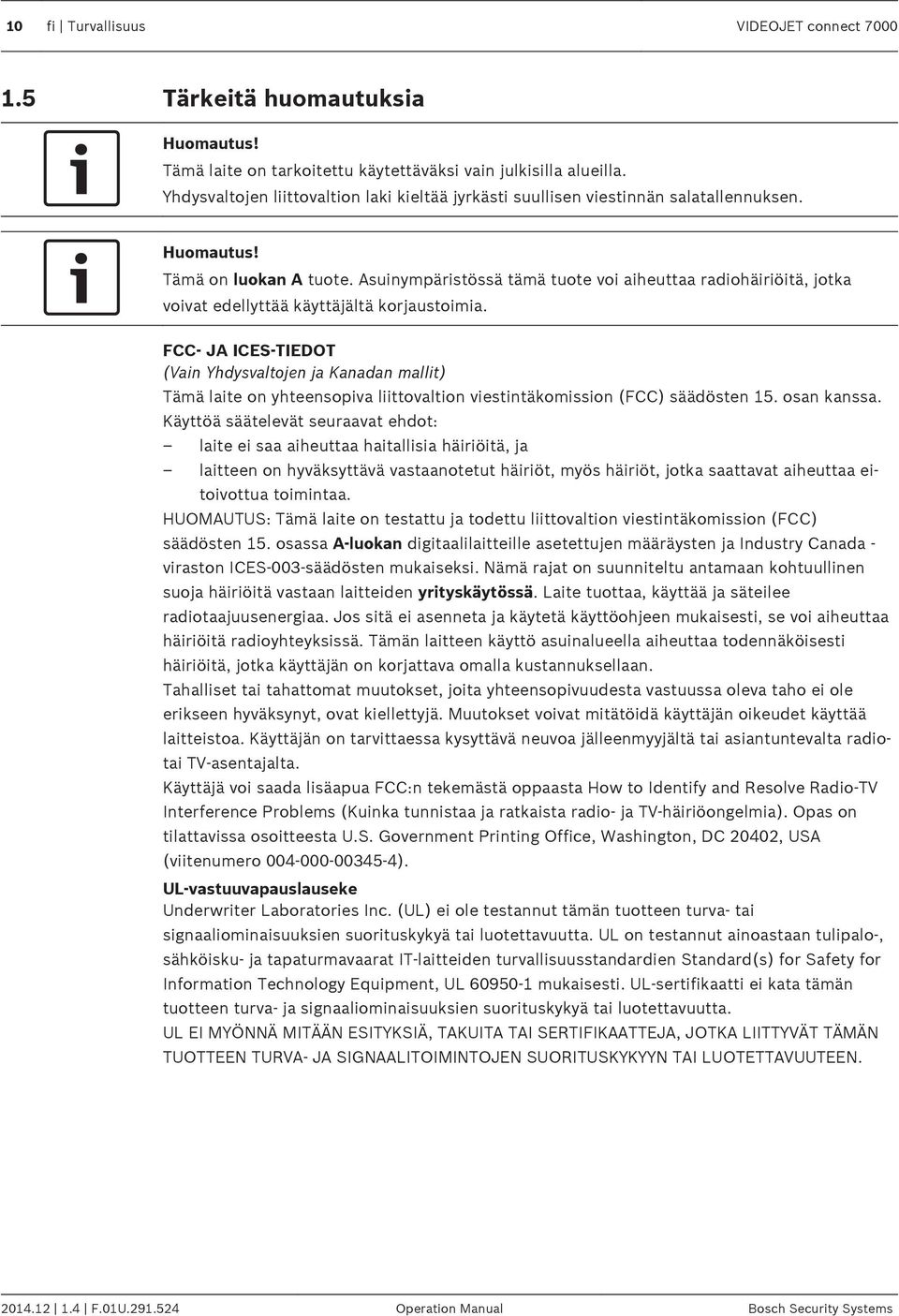 Asuinympäristössä tämä tuote voi aiheuttaa radiohäiriöitä, jotka voivat edellyttää käyttäjältä korjaustoimia.