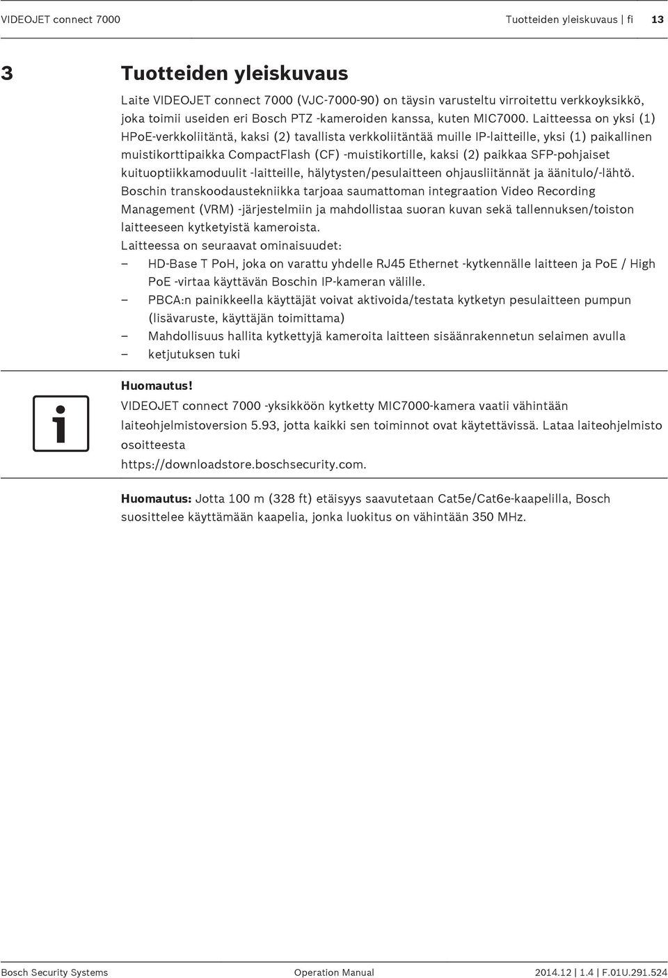 Laitteessa on yksi (1) HPoE-verkkoliitäntä, kaksi (2) tavallista verkkoliitäntää muille IP-laitteille, yksi (1) paikallinen muistikorttipaikka CompactFlash (CF) -muistikortille, kaksi (2) paikkaa