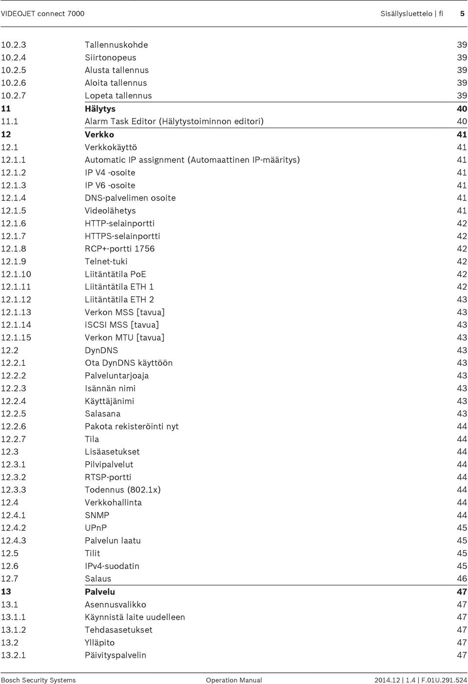 1.5 Videolähetys 41 12.1.6 HTTP-selainportti 42 12.1.7 HTTPS-selainportti 42 12.1.8 RCP+-portti 1756 42 12.1.9 Telnet-tuki 42 12.1.10 Liitäntätila PoE 42 12.1.11 Liitäntätila ETH 1 42 12.1.12 Liitäntätila ETH 2 43 12.