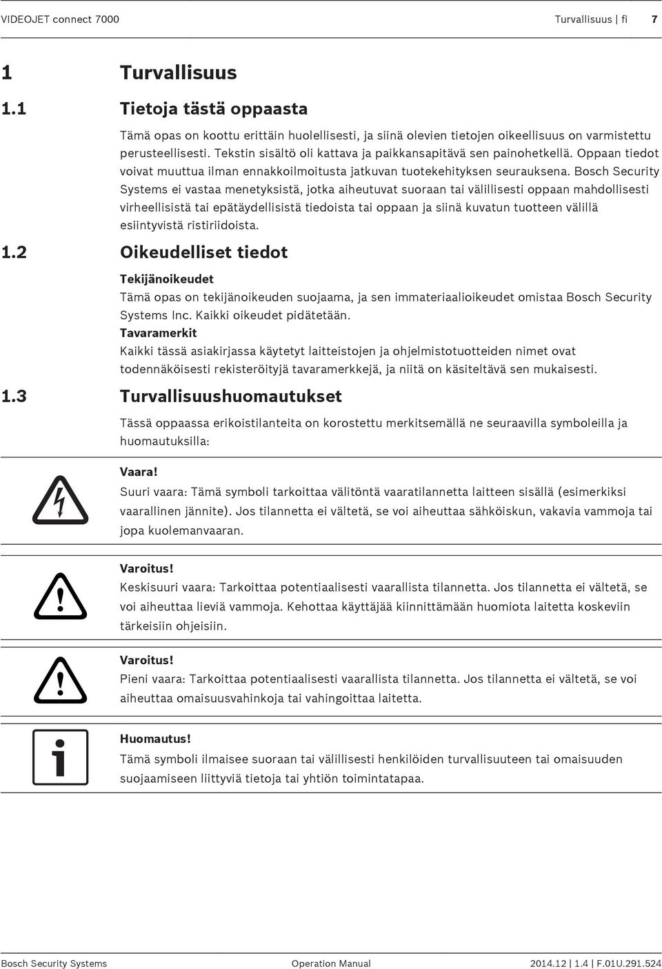 Bosch Security Systems ei vastaa menetyksistä, jotka aiheutuvat suoraan tai välillisesti oppaan mahdollisesti virheellisistä tai epätäydellisistä tiedoista tai oppaan ja siinä kuvatun tuotteen