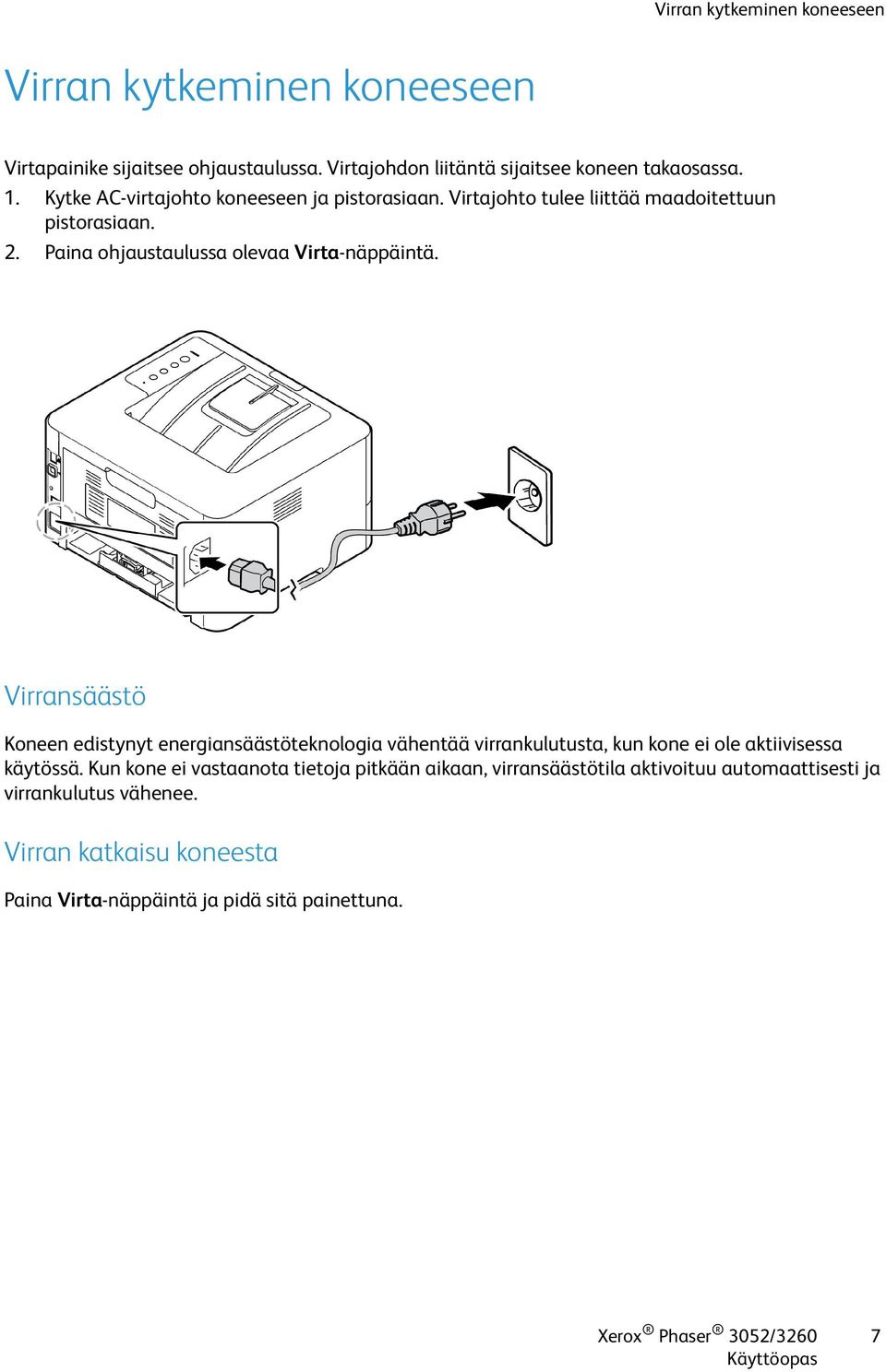 Virransäästö Koneen edistynyt energiansäästöteknologia vähentää virrankulutusta, kun kone ei ole aktiivisessa käytössä.