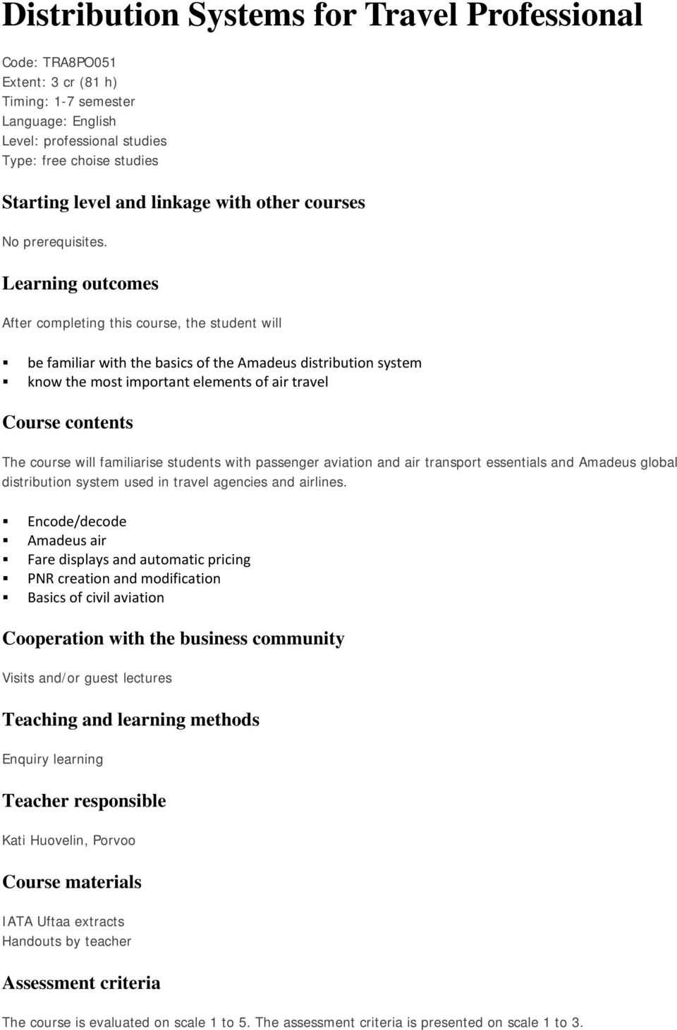 Learning outcomes After completing this course, the student will be familiar with the basics of the Amadeus distribution system know the most important elements of air travel Course contents The