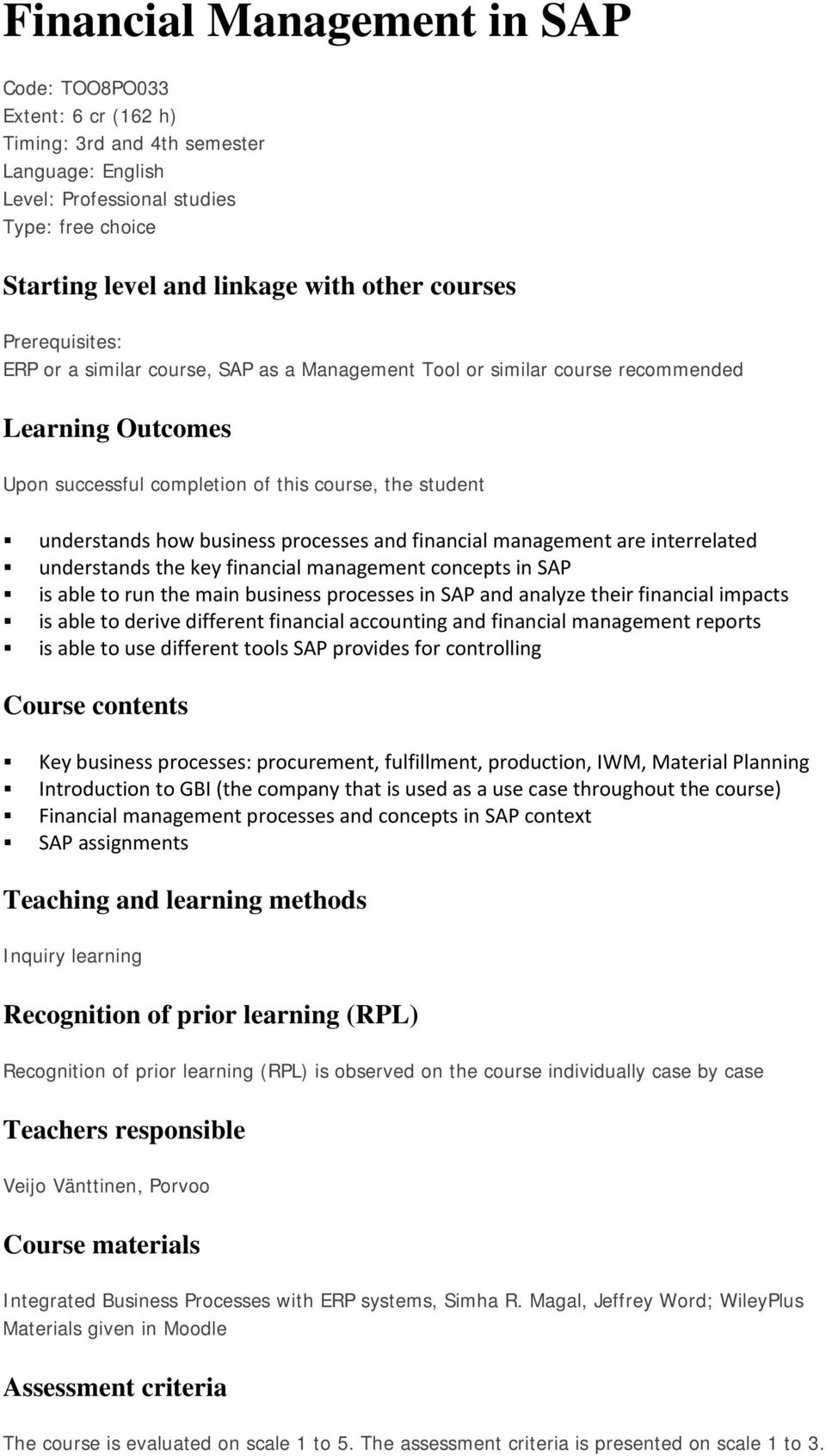 business processes and financial management are interrelated understands the key financial management concepts in SAP is able to run the main business processes in SAP and analyze their financial