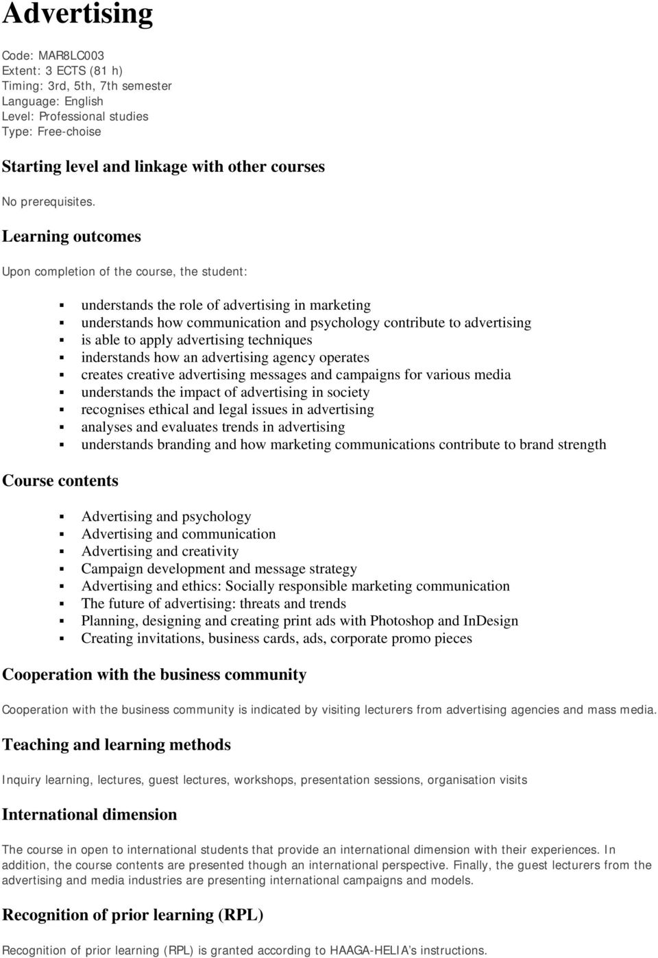 Learning outcomes Upon completion of the course, the student: understands the role of advertising in marketing understands how communication and psychology contribute to advertising is able to apply