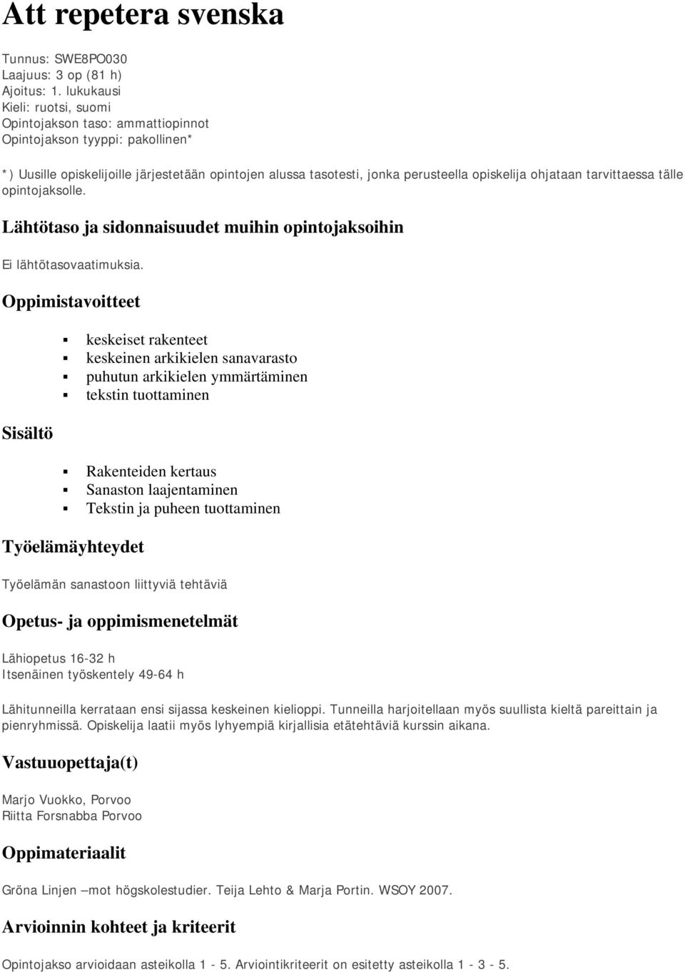 ohjataan tarvittaessa tälle opintojaksolle. Lähtötaso ja sidonnaisuudet muihin opintojaksoihin Ei lähtötasovaatimuksia.