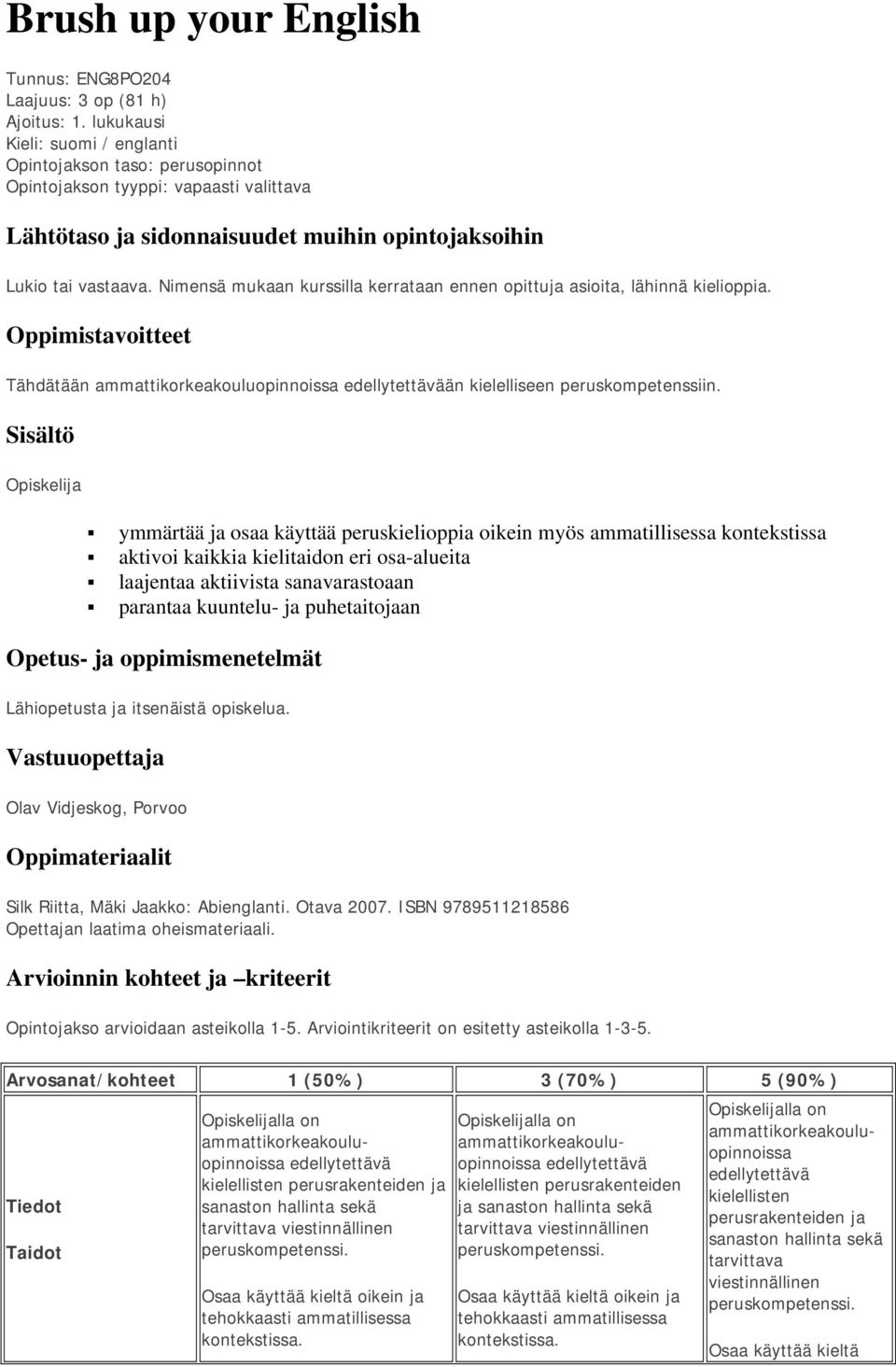 Nimensä mukaan kurssilla kerrataan ennen opittuja asioita, lähinnä kielioppia. Oppimistavoitteet Tähdätään ammattikorkeakouluopinnoissa edellytettävään kielelliseen peruskompetenssiin.