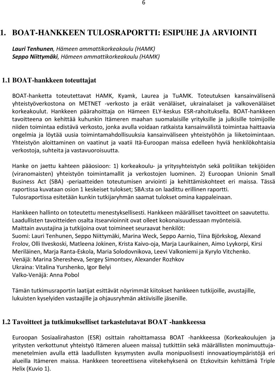 Toteutuksen kansainvälisenä yhteistyöverkostona on METNET -verkosto ja eräät venäläiset, ukrainalaiset ja valkovenäläiset korkeakoulut. Hankkeen päärahoittaja on Hämeen ELY-keskus ESR-rahoituksella.