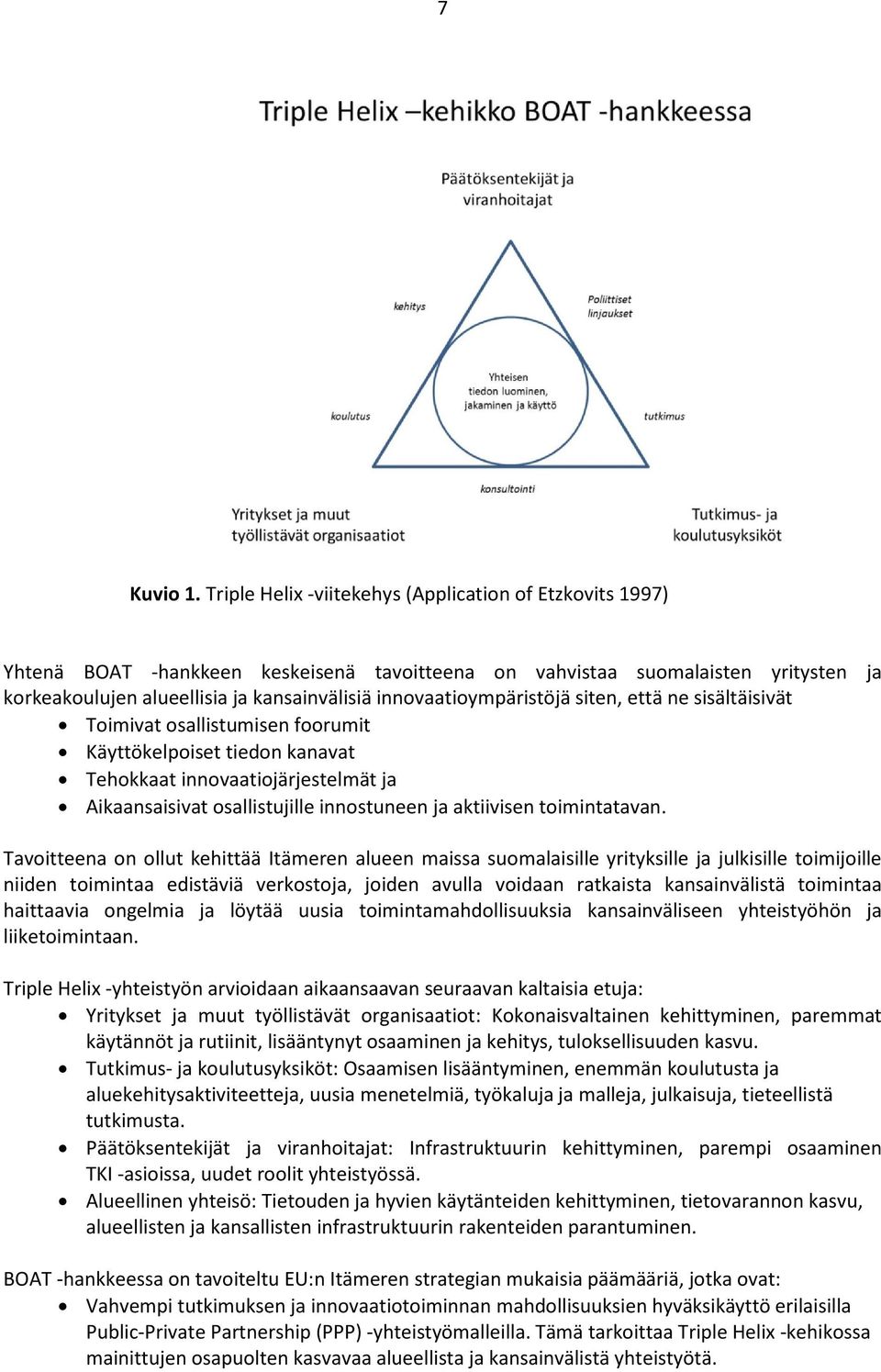 innovaatioympäristöjä siten, että ne sisältäisivät Toimivat osallistumisen foorumit Käyttökelpoiset tiedon kanavat Tehokkaat innovaatiojärjestelmät ja Aikaansaisivat osallistujille innostuneen ja