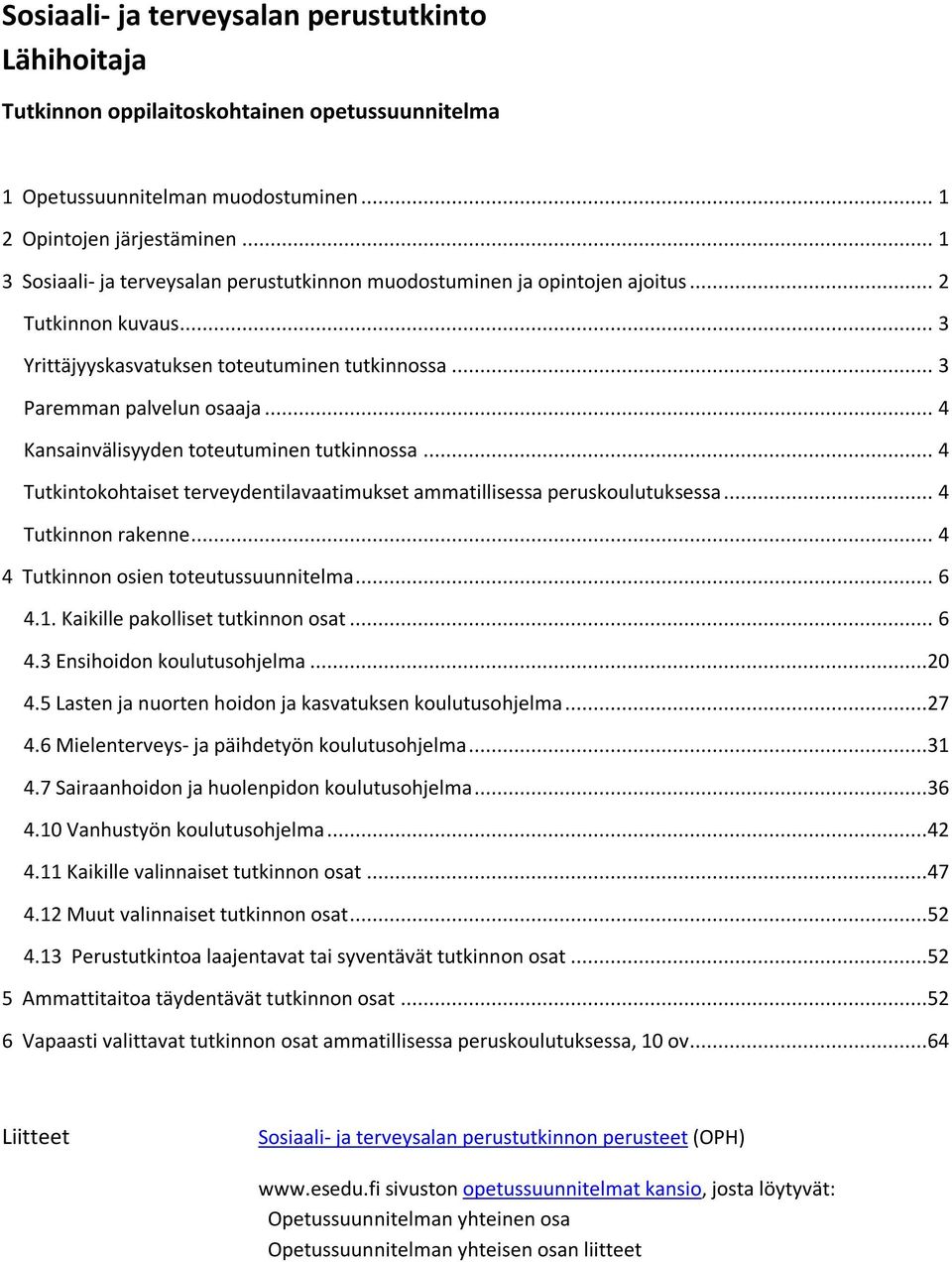 .. 4 Kansainvälisyyden toteutuminen tutkinnossa... 4 Tutkintokohtaiset terveydentilavaatimukset ammatillisessa peruskoulutuksessa... 4 Tutkinnon rakenne... 4 4 Tutkinnon osien toteutussuunnitelma.