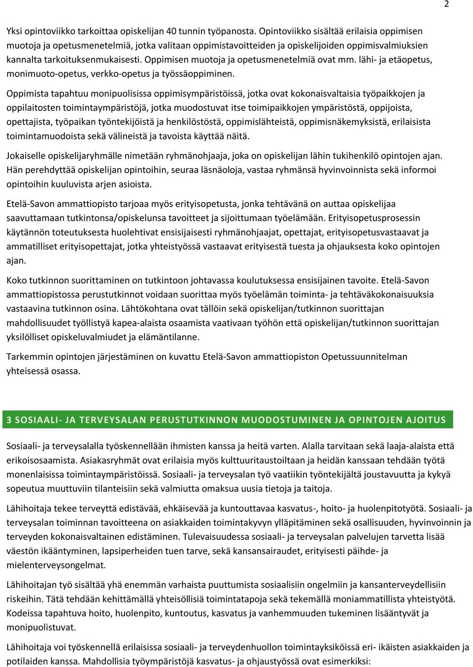 Oppimisen muotoja ja opetusmenetelmiä ovat mm. lähi- ja etäopetus, monimuoto-opetus, verkko-opetus ja työssäoppiminen.