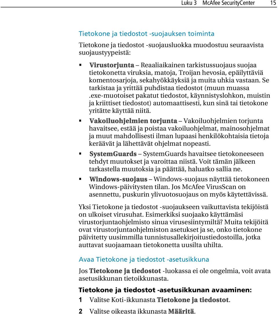 exe-muotoiset pakatut tiedostot, käynnistyslohkon, muistin ja kriittiset tiedostot) automaattisesti, kun sinä tai tietokone yritätte käyttää niitä.