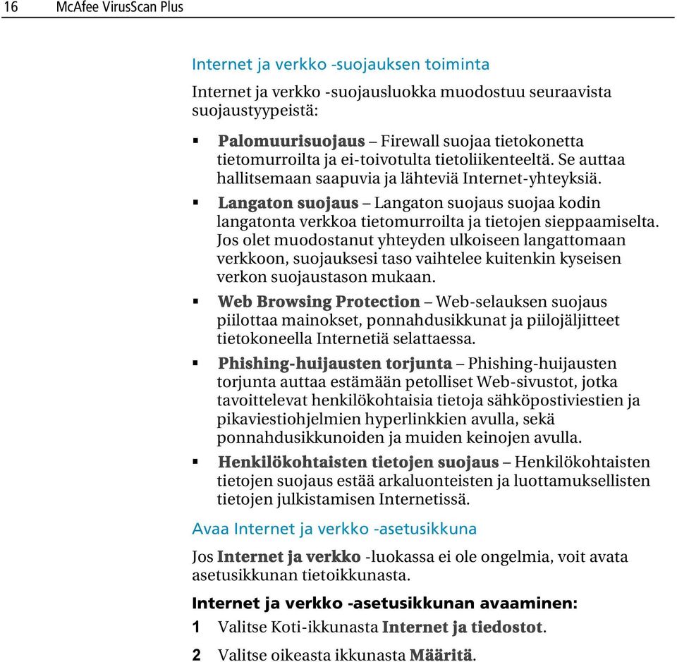 Langaton suojaus Langaton suojaus suojaa kodin langatonta verkkoa tietomurroilta ja tietojen sieppaamiselta.