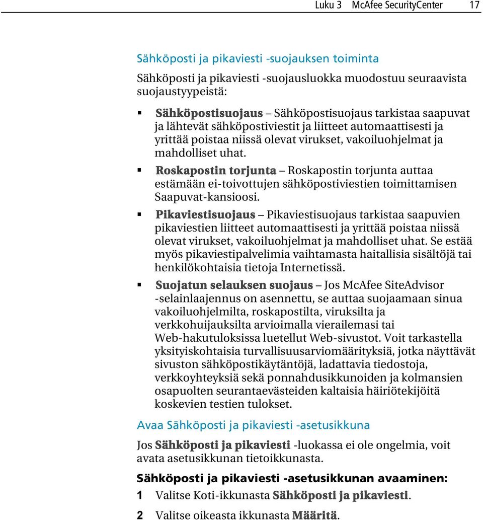 Roskapostin torjunta Roskapostin torjunta auttaa estämään ei-toivottujen sähköpostiviestien toimittamisen Saapuvat-kansioosi.