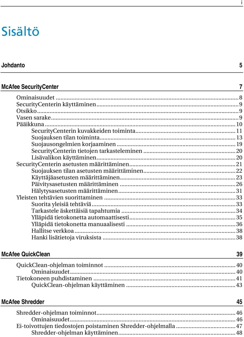 .. 21 Suojauksen tilan asetusten määrittäminen... 22 Käyttäjäasetusten määrittäminen... 23 Päivitysasetusten määrittäminen... 26 Hälytysasetusten määrittäminen... 31 Yleisten tehtävien suorittaminen.