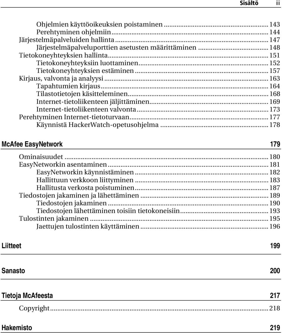 .. 164 Tilastotietojen käsitteleminen... 168 Internet-tietoliikenteen jäljittäminen... 169 Internet-tietoliikenteen valvonta... 173 Perehtyminen Internet-tietoturvaan.