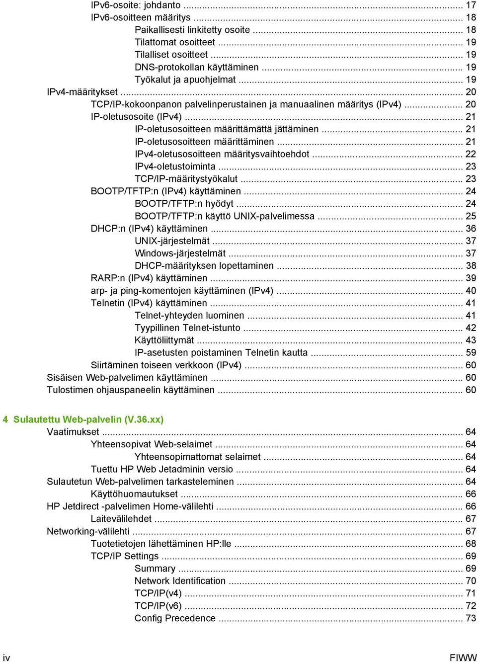 .. 21 IP-oletusosoitteen määrittämättä jättäminen... 21 IP-oletusosoitteen määrittäminen... 21 IPv4-oletusosoitteen määritysvaihtoehdot... 22 IPv4-oletustoiminta... 23 TCP/IP-määritystyökalut.