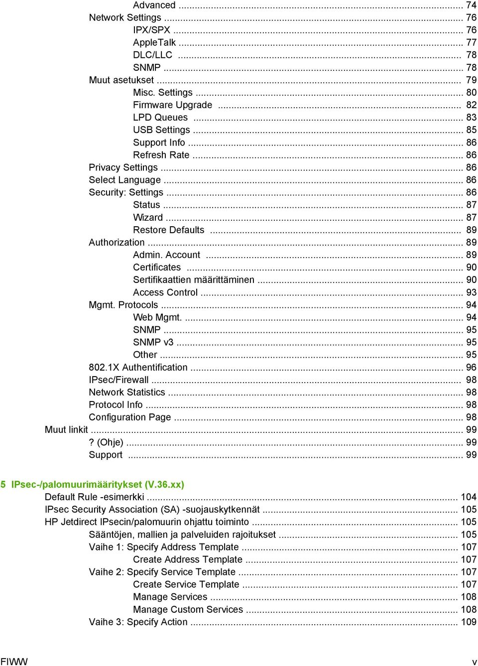 .. 89 Certificates... 90 Sertifikaattien määrittäminen... 90 Access Control... 93 Mgmt. Protocols... 94 Web Mgmt.... 94 SNMP... 95 SNMP v3... 95 Other... 95 802.1X Authentification... 96 IPsec/Firewall.