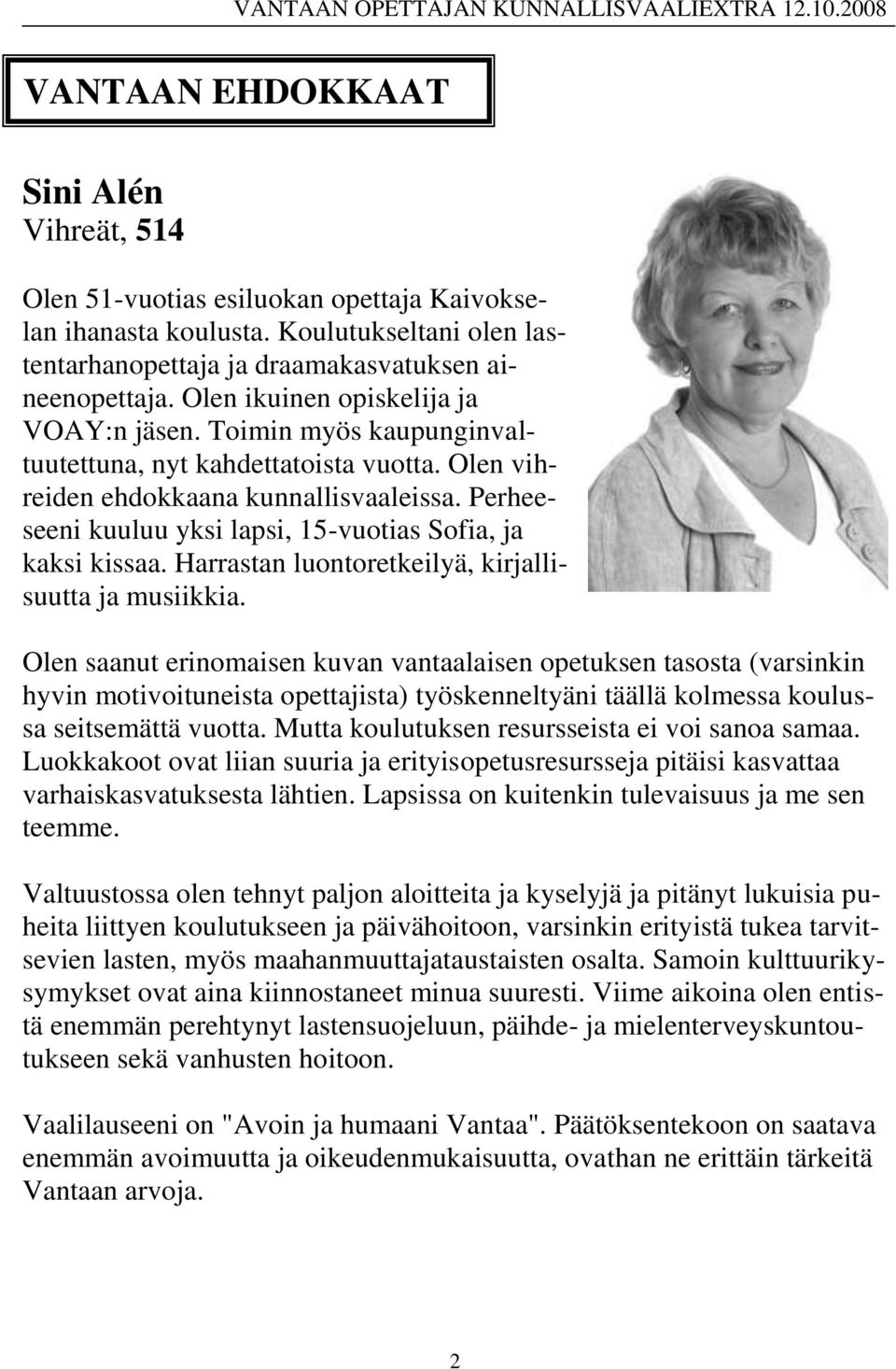 Perheeseeni kuuluu yksi lapsi, 15-vuotias Sofia, ja kaksi kissaa. Harrastan luontoretkeilyä, kirjallisuutta ja musiikkia.