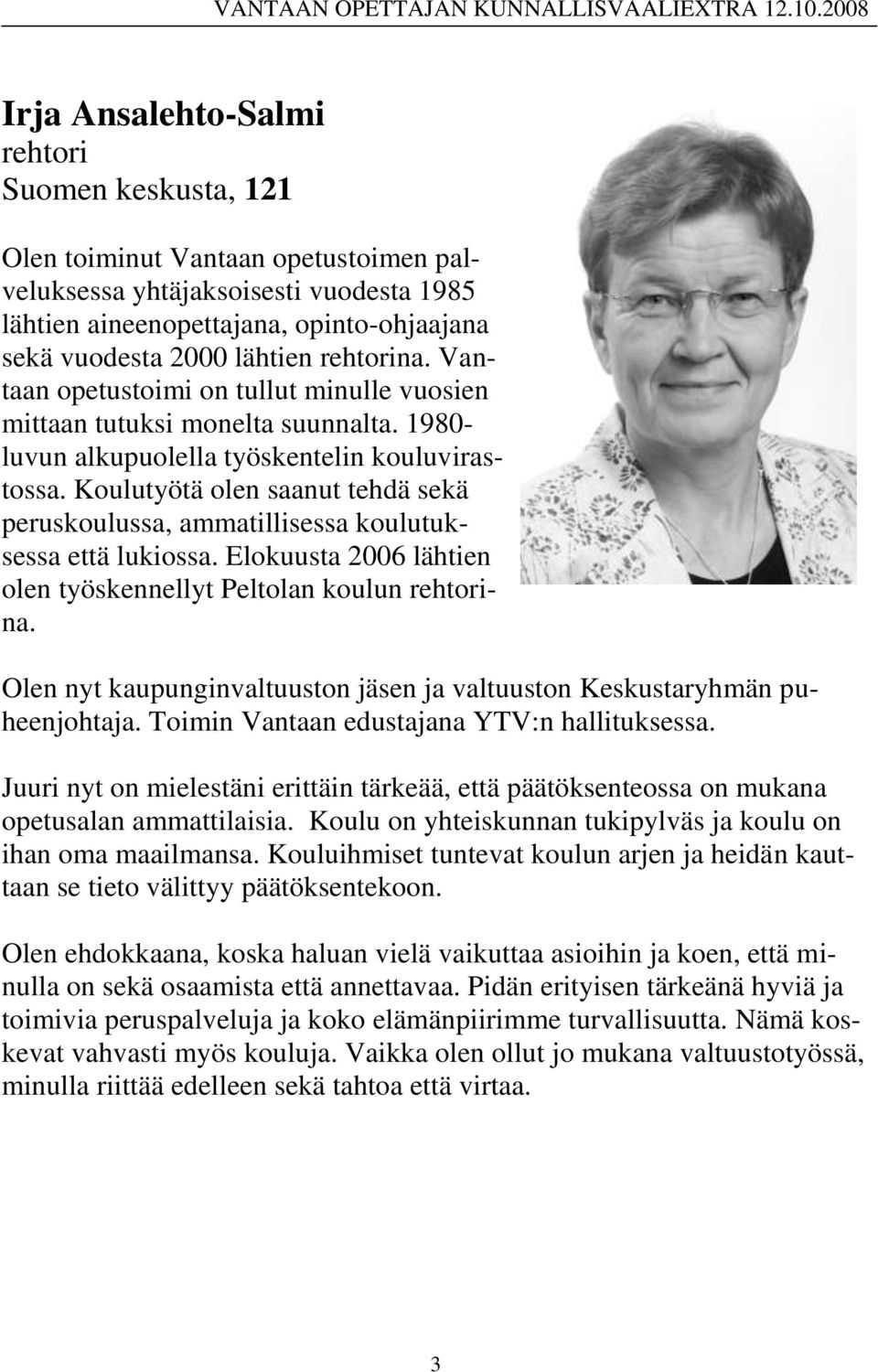 Koulutyötä olen saanut tehdä sekä peruskoulussa, ammatillisessa koulutuksessa että lukiossa. Elokuusta 2006 lähtien olen työskennellyt Peltolan koulun rehtorina.