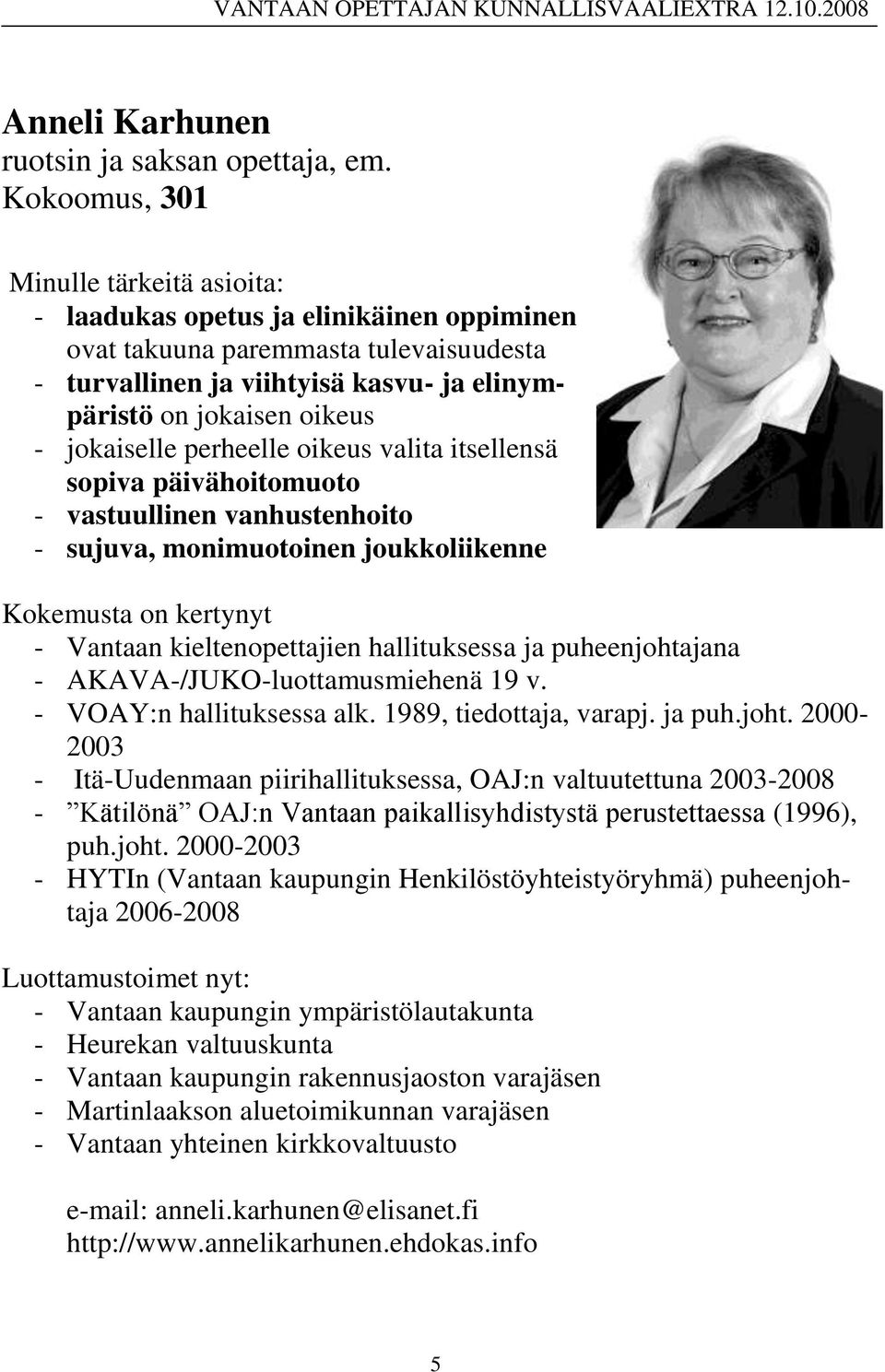 jokaiselle perheelle oikeus valita itsellensä sopiva päivähoitomuoto - vastuullinen vanhustenhoito - sujuva, monimuotoinen joukkoliikenne Kokemusta on kertynyt - Vantaan kieltenopettajien