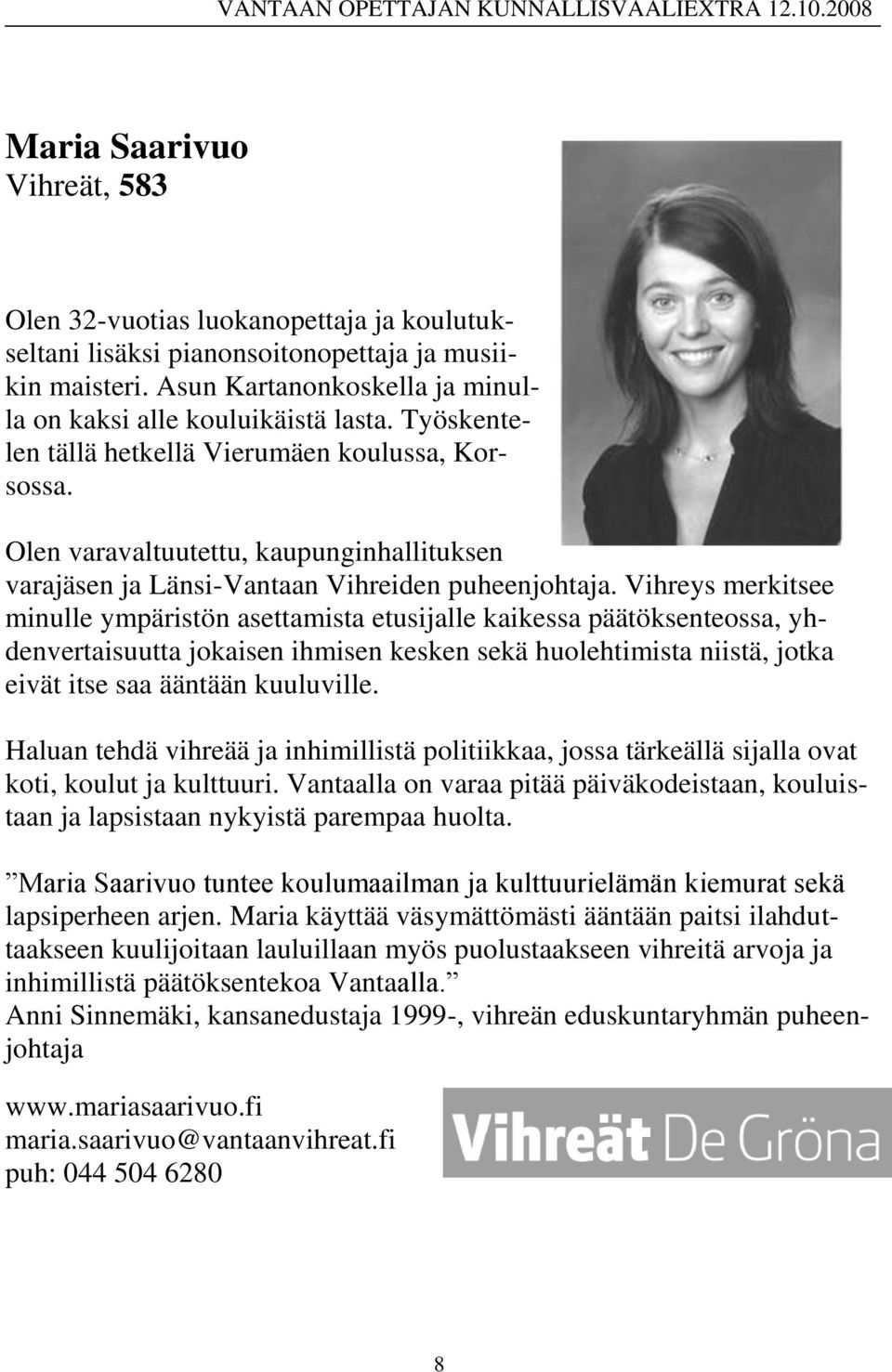 Vihreys merkitsee minulle ympäristön asettamista etusijalle kaikessa päätöksenteossa, yhdenvertaisuutta jokaisen ihmisen kesken sekä huolehtimista niistä, jotka eivät itse saa ääntään kuuluville.