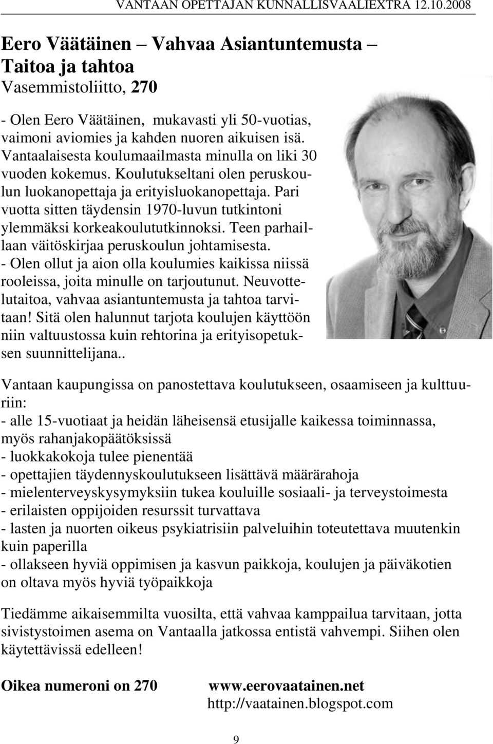 Pari vuotta sitten täydensin 1970-luvun tutkintoni ylemmäksi korkeakoulututkinnoksi. Teen parhaillaan väitöskirjaa peruskoulun johtamisesta.