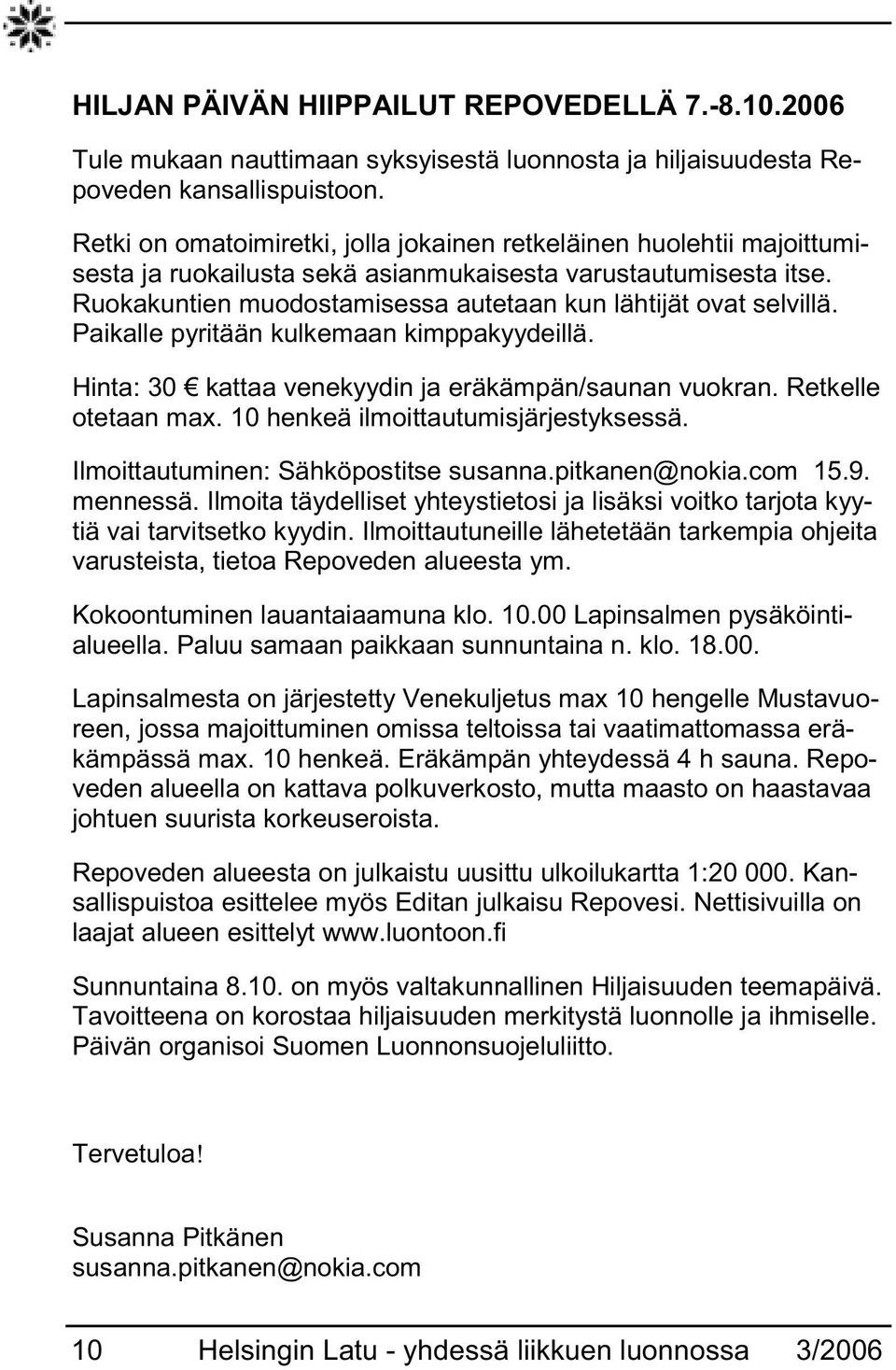 Ruokakuntien muodostamisessa autetaan kun lähtijät ovat selvillä. Paikalle pyritään kulkemaan kimppakyydeillä. Hinta: 30 kattaa venekyydin ja eräkämpän/saunan vuokran. Retkelle otetaan max.