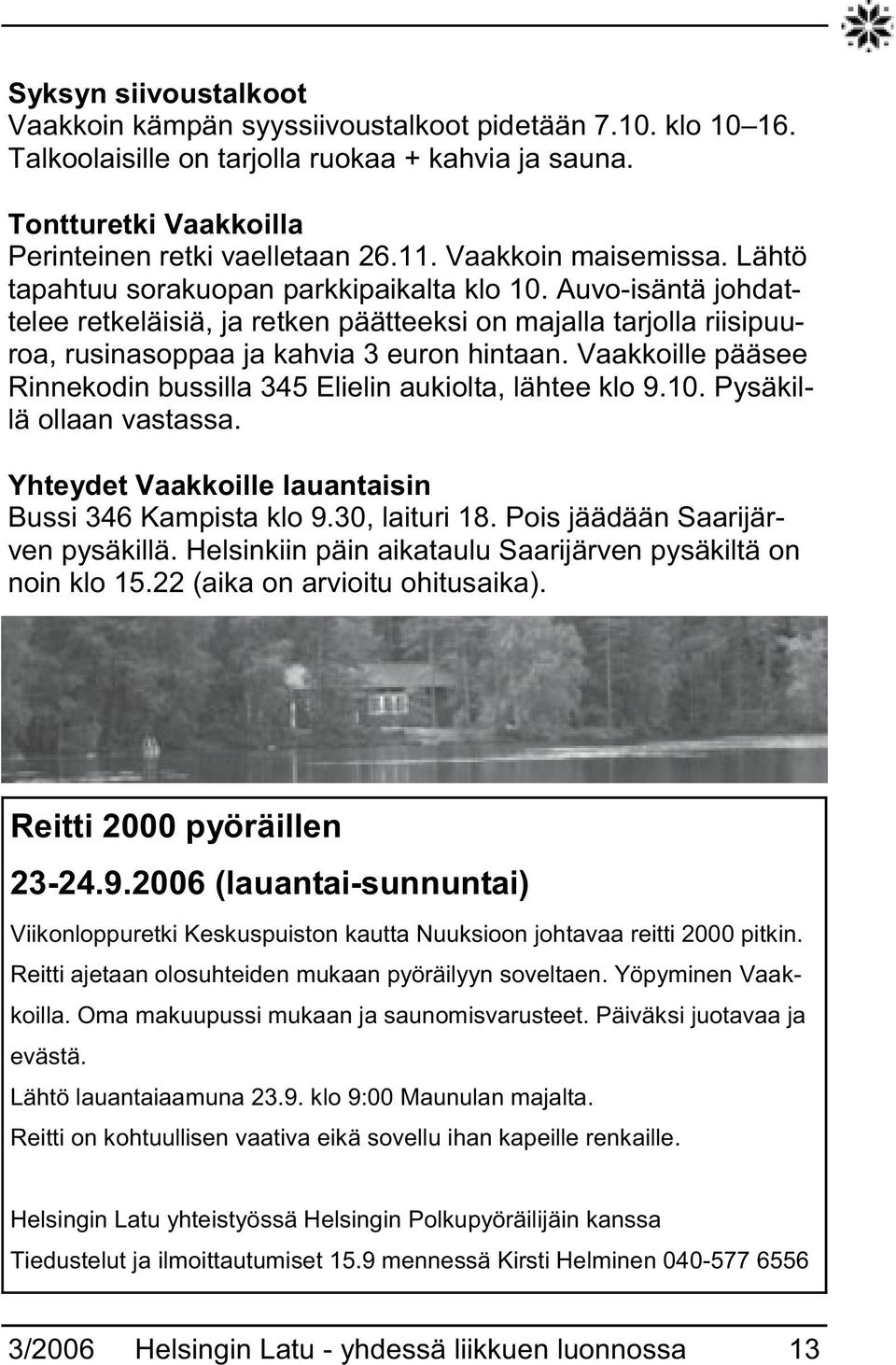 Vaakkoille pääsee Rinnekodin bussilla 345 Elielin aukiolta, lähtee klo 9.10. Pysäkillä ollaan vastassa. Yhteydet Vaakkoille lauantaisin Bussi 346 Kampista klo 9.30, laituri 18.