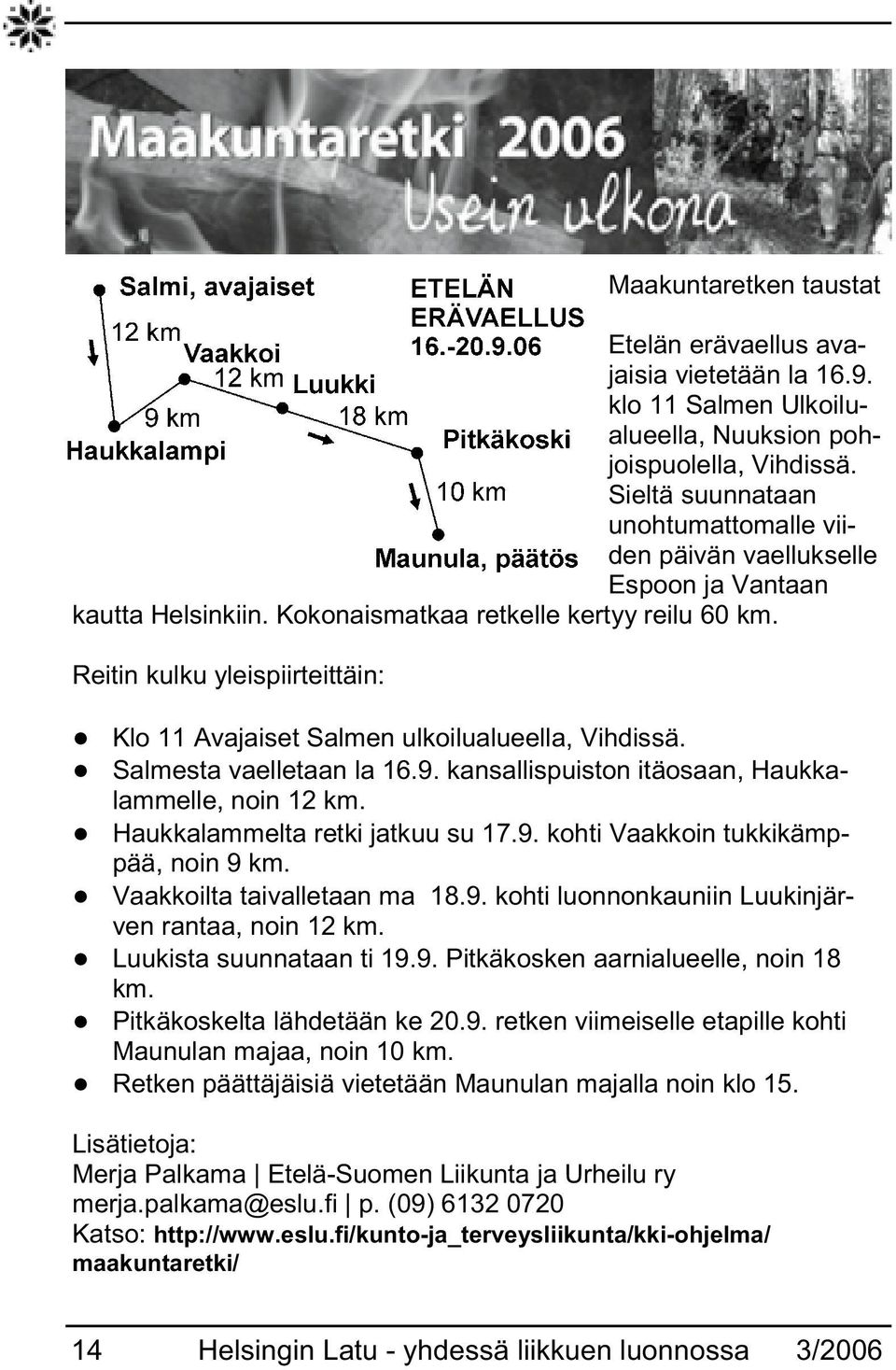 Reitin kulku yleispiirteittäin: Klo 11 Avajaiset Salmen ulkoilualueella, Vihdissä. Salmesta vaelletaan la 16.9. kansallispuiston itäosaan, Haukkalammelle, noin 12 km.