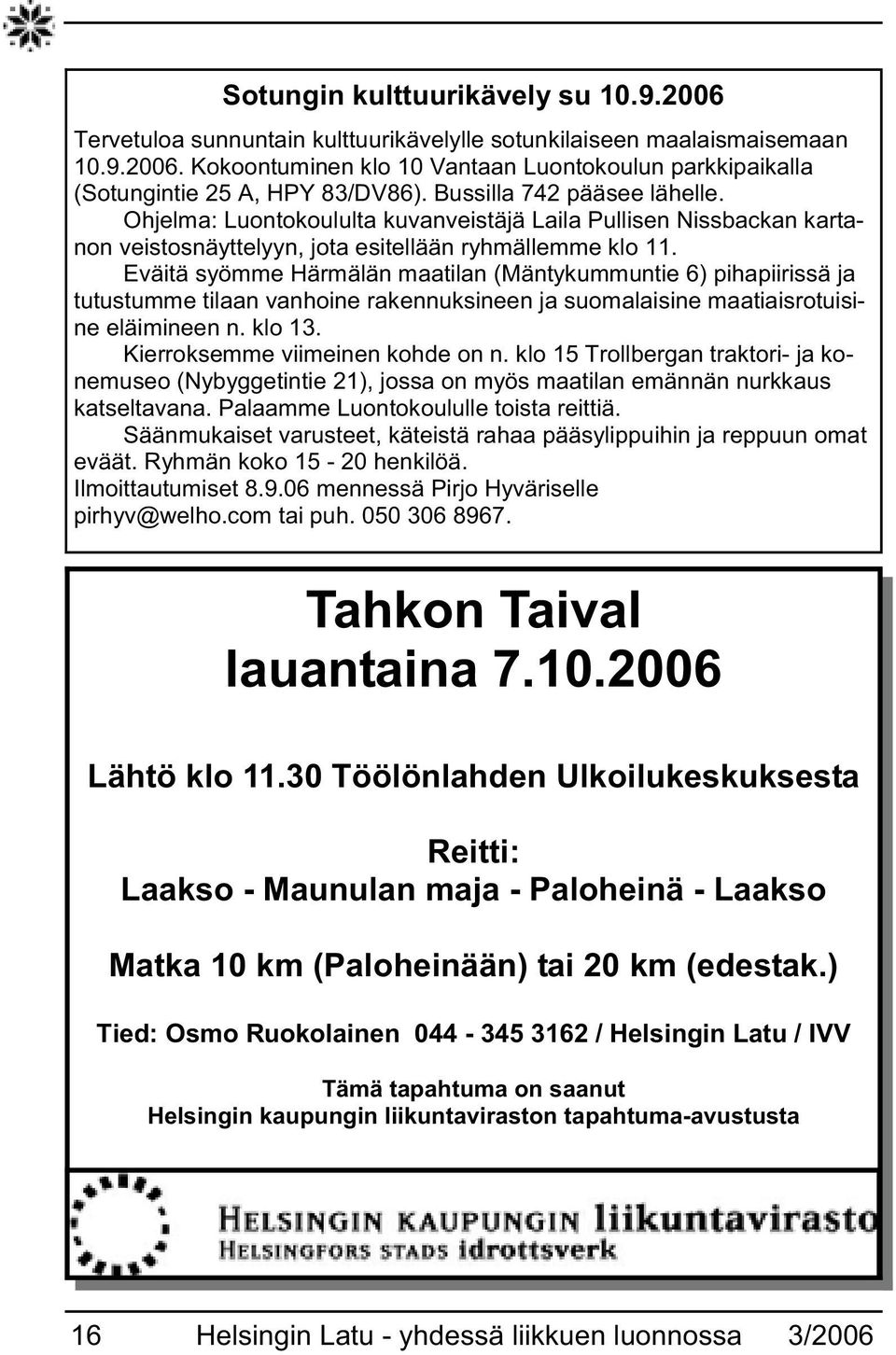 Eväitä syömme Härmälän maatilan (Mäntykummuntie 6) pihapiirissä ja tutustumme tilaan vanhoine rakennuksineen ja suomalaisine maatiaisrotuisine eläimineen n. klo 13. Kierroksemme viimeinen kohde on n.