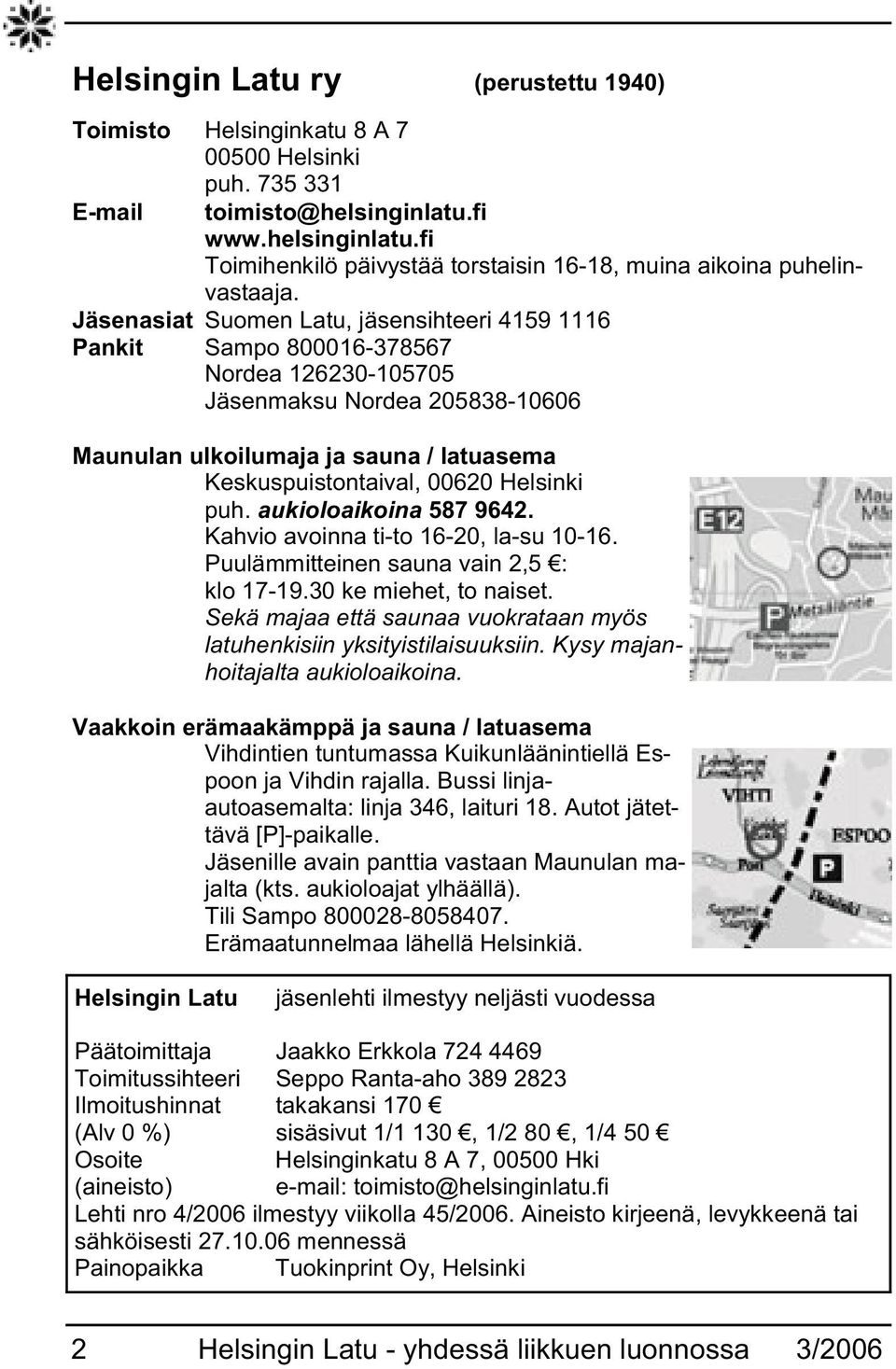 Helsinki puh. aukioloaikoina 587 9642. Kahvio avoinna ti-to 16-20, la-su 10-16. Puulämmitteinen sauna vain 2,5 : klo 17-19.30 ke miehet, to naiset.
