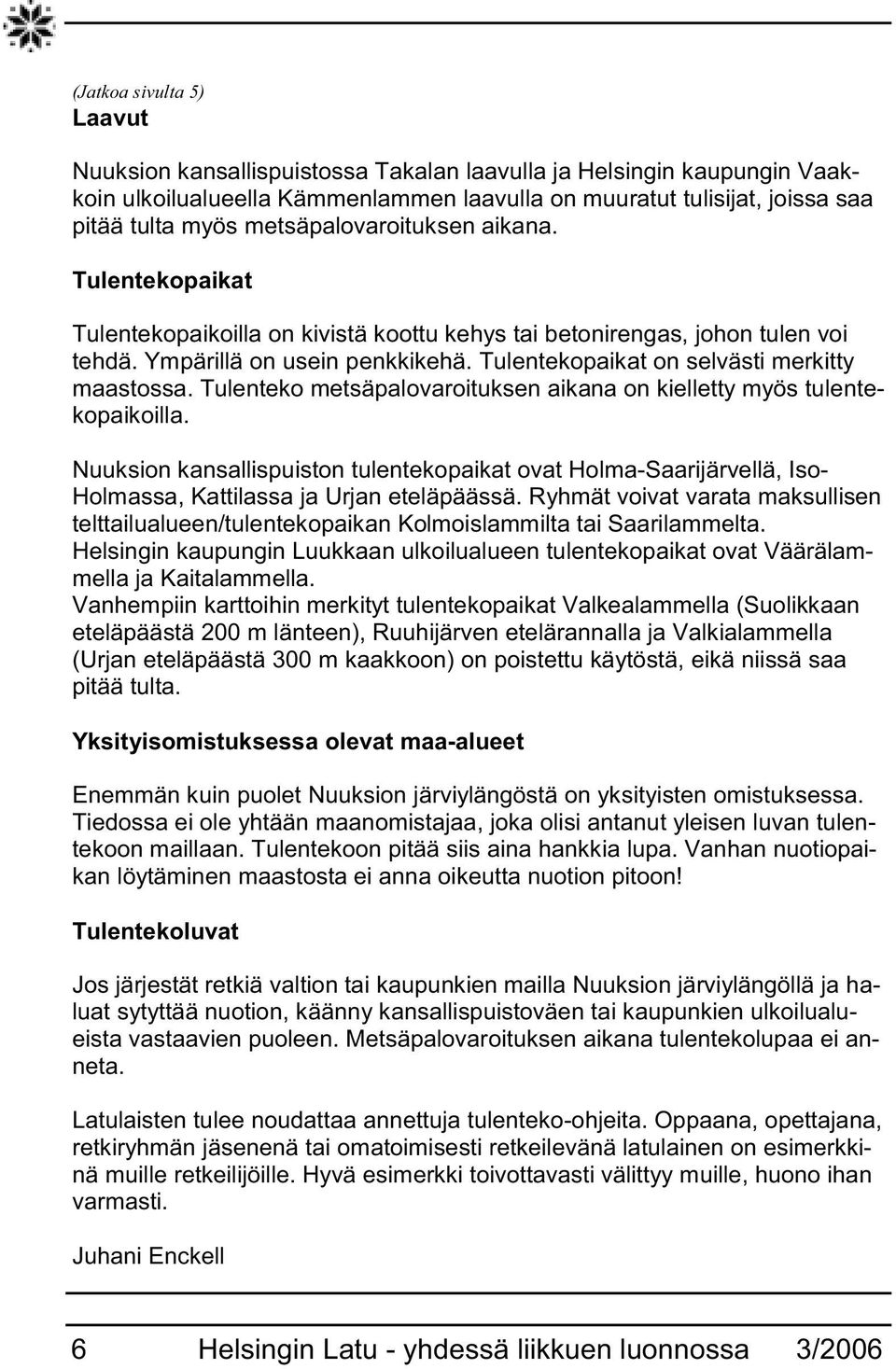 Tulentekopaikat on selvästi merkitty maastossa. Tulenteko metsäpalovaroituksen aikana on kielletty myös tulentekopaikoilla.