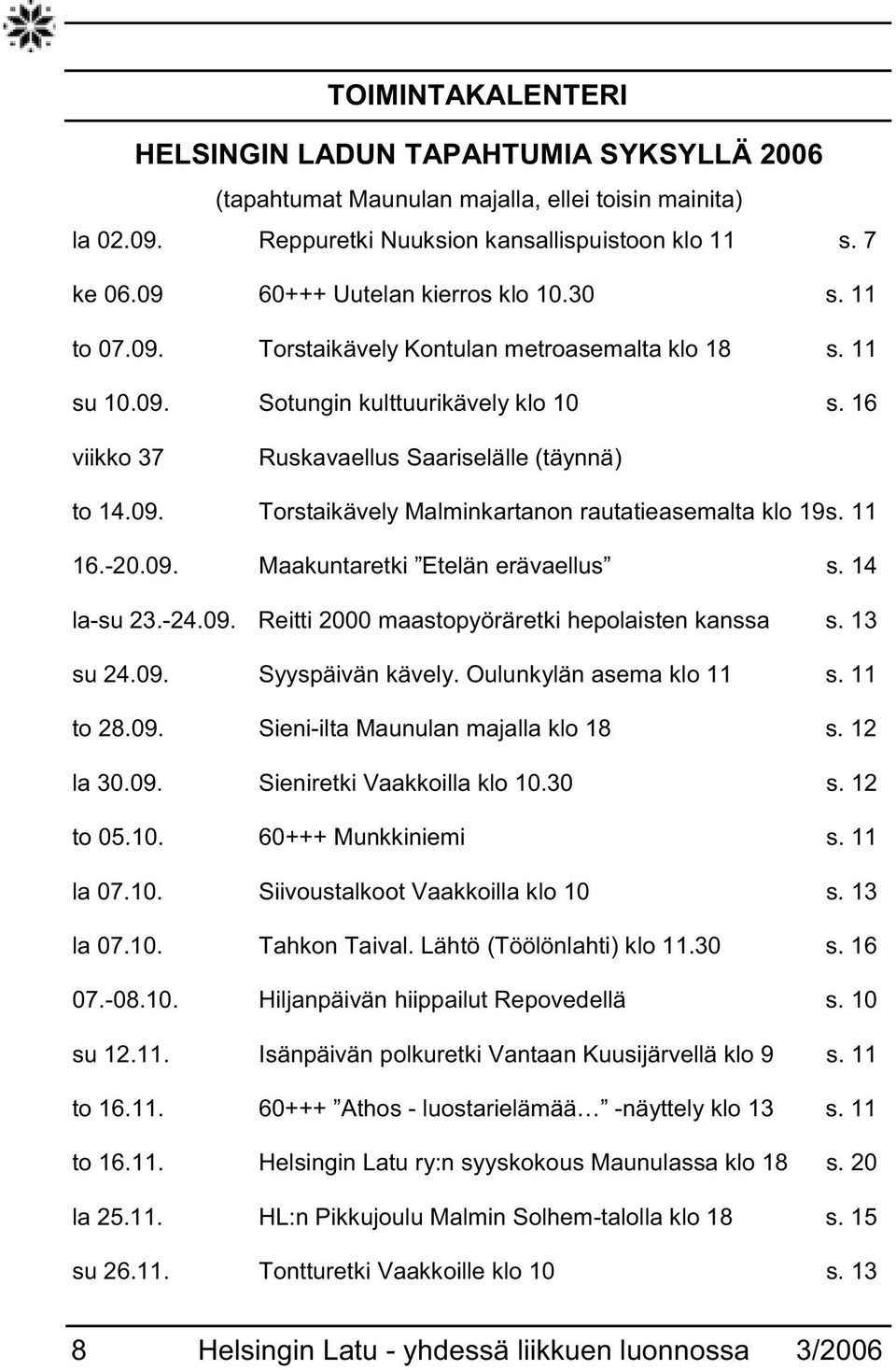 09. Torstaikävely Malminkartanon rautatieasemalta klo 19 s. 11 16.-20.09. Maakuntaretki Etelän erävaellus s. 14 la-su 23.-24.09. Reitti 2000 maastopyöräretki hepolaisten kanssa s. 13 su 24.09. Syyspäivän kävely.