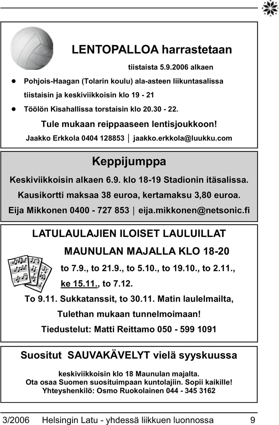 30-22. Tule mukaan reippaaseen lentisjoukkoon! Jaakko Erkkola 0404 128853 jaakko.erkkola@luukku.com Keppijumppa Keskiviikkoisin alkaen 6.9. klo 18-19 Stadionin itäsalissa.