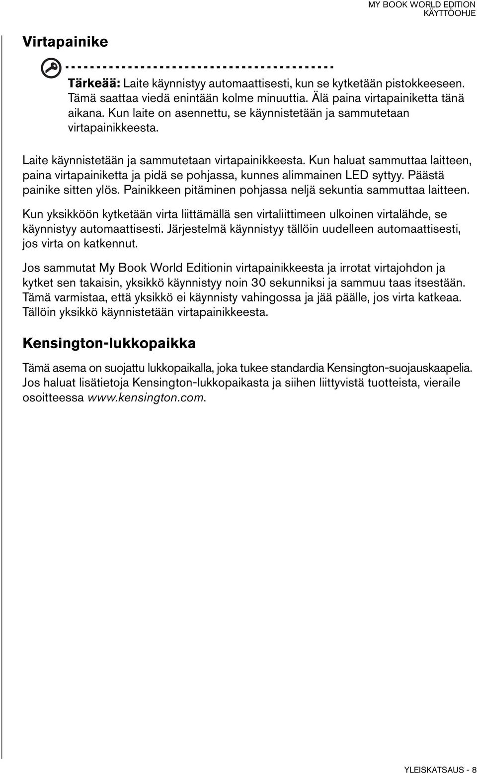 Kun haluat sammuttaa laitteen, paina virtapainiketta ja pidä se pohjassa, kunnes alimmainen LED syttyy. Päästä painike sitten ylös. Painikkeen pitäminen pohjassa neljä sekuntia sammuttaa laitteen.