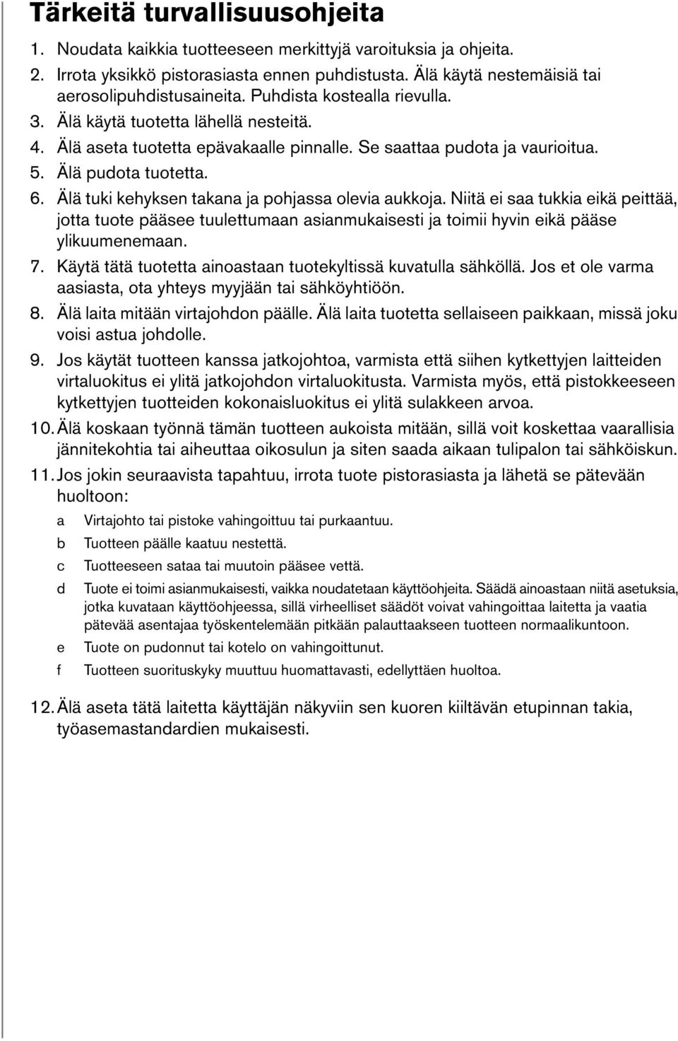 Älä tuki kehyksen takana ja pohjassa olevia aukkoja. Niitä ei saa tukkia eikä peittää, jotta tuote pääsee tuulettumaan asianmukaisesti ja toimii hyvin eikä pääse ylikuumenemaan. 7.