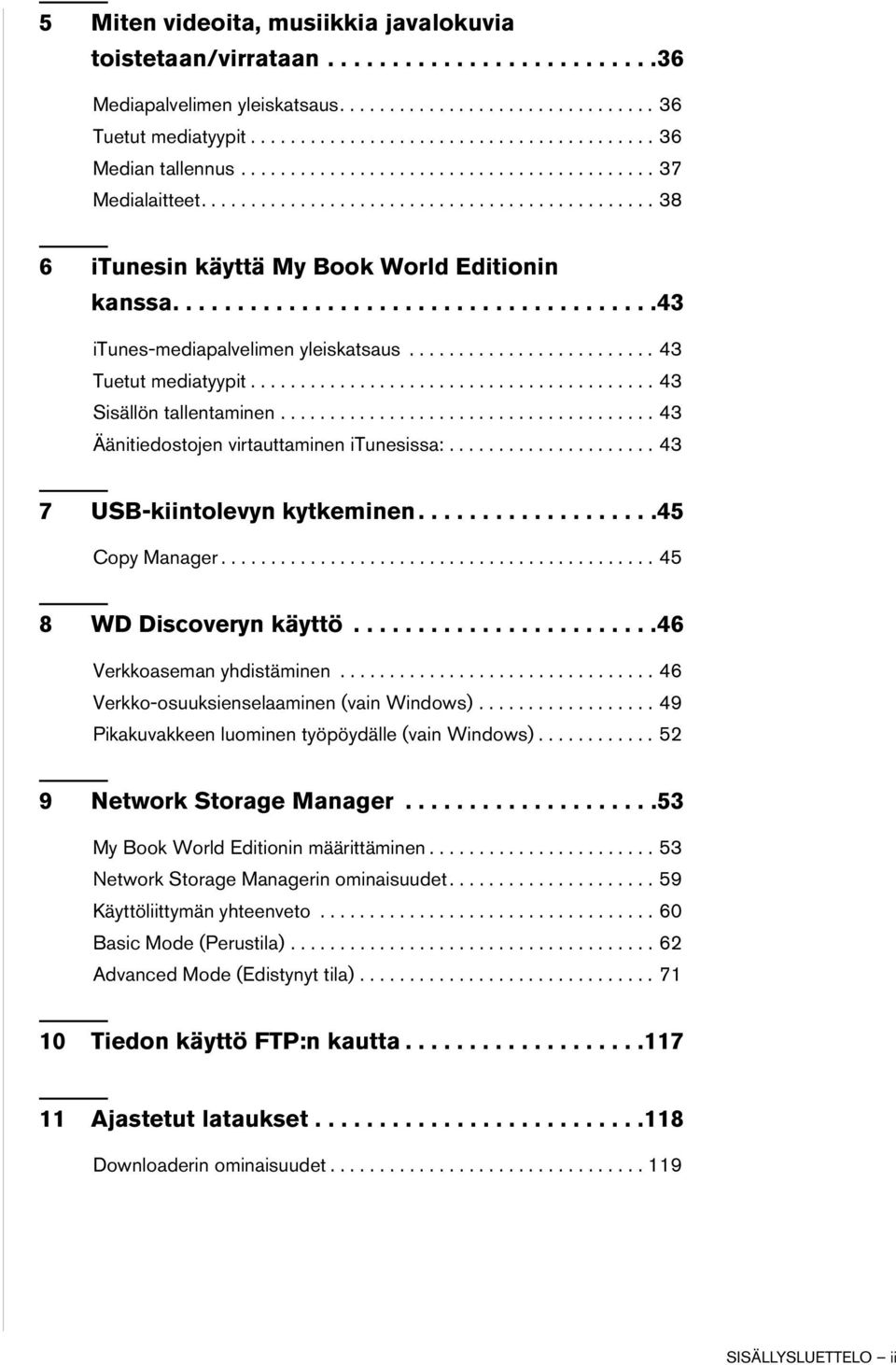 ........................ 43 Tuetut mediatyypit......................................... 43 Sisällön tallentaminen...................................... 43 Äänitiedostojen virtauttaminen itunesissa:.