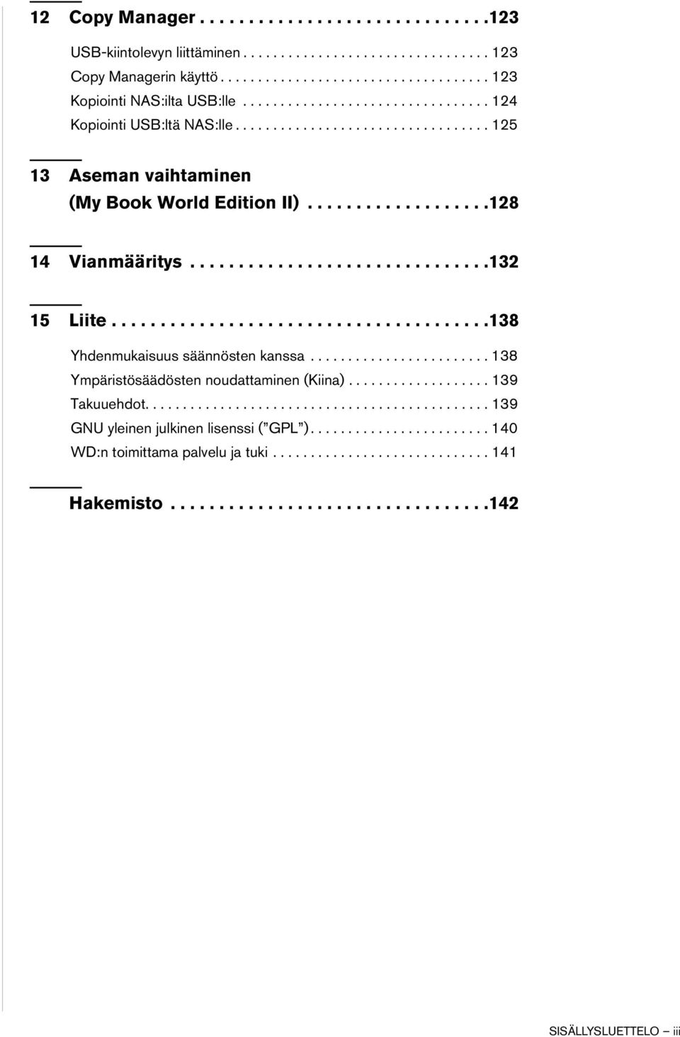 ..............................132 15 Liite.......................................138 Yhdenmukaisuus säännösten kanssa........................ 138 Ympäristösäädösten noudattaminen (Kiina).