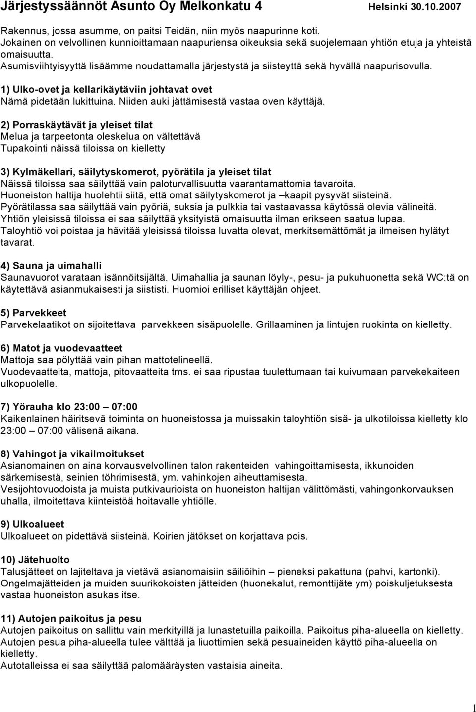 Asumisviihtyisyyttä lisäämme noudattamalla järjestystä ja siisteyttä sekä hyvällä naapurisovulla. 1) Ulko-ovet ja kellarikäytäviin johtavat ovet Nämä pidetään lukittuina.