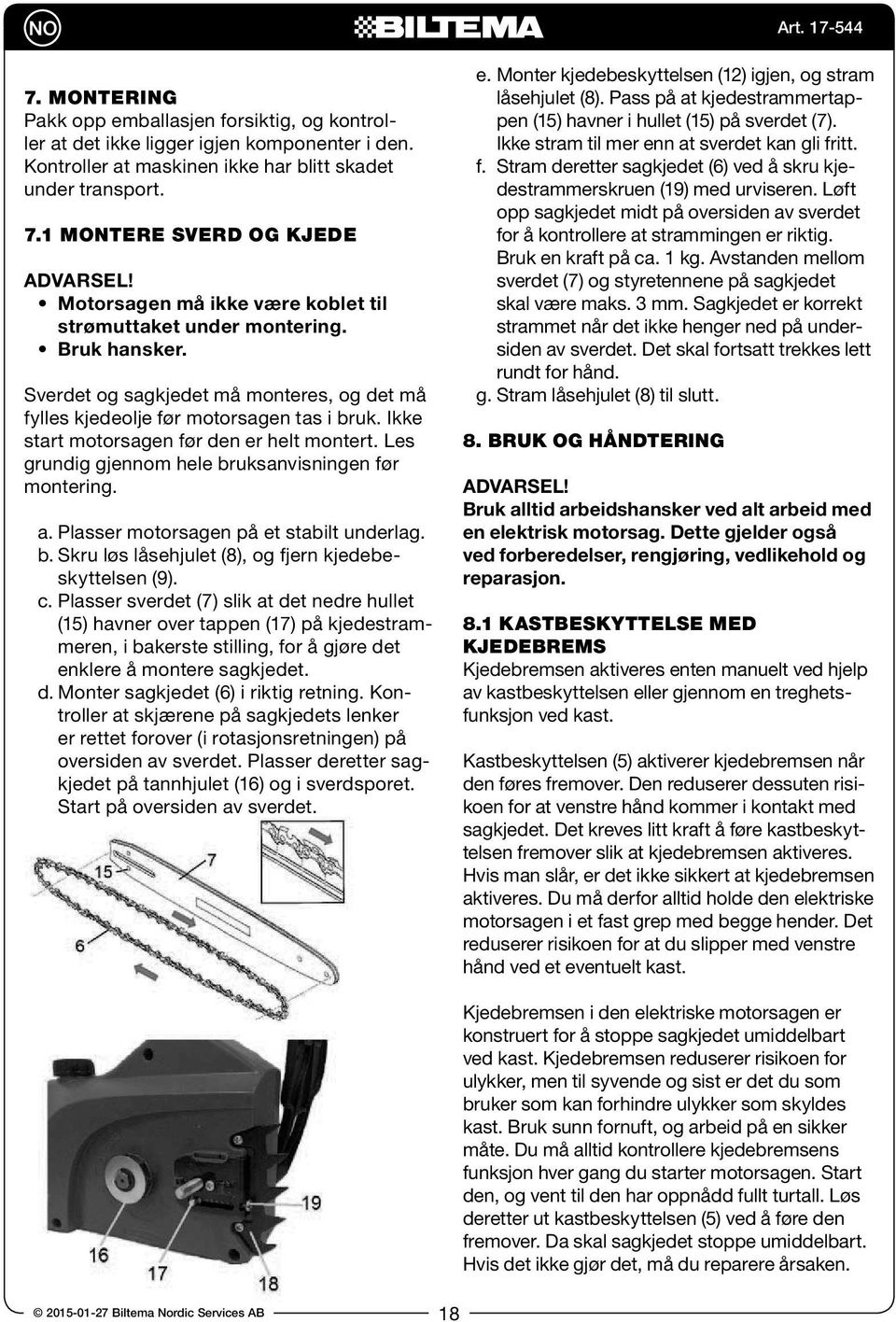 Sverdet og sagkjedet må monteres, og det må fylles kjedeolje før motorsagen tas i bruk. Ikke start motorsagen før den er helt montert. Les grundig gjennom hele bruksanvisningen før montering. a.