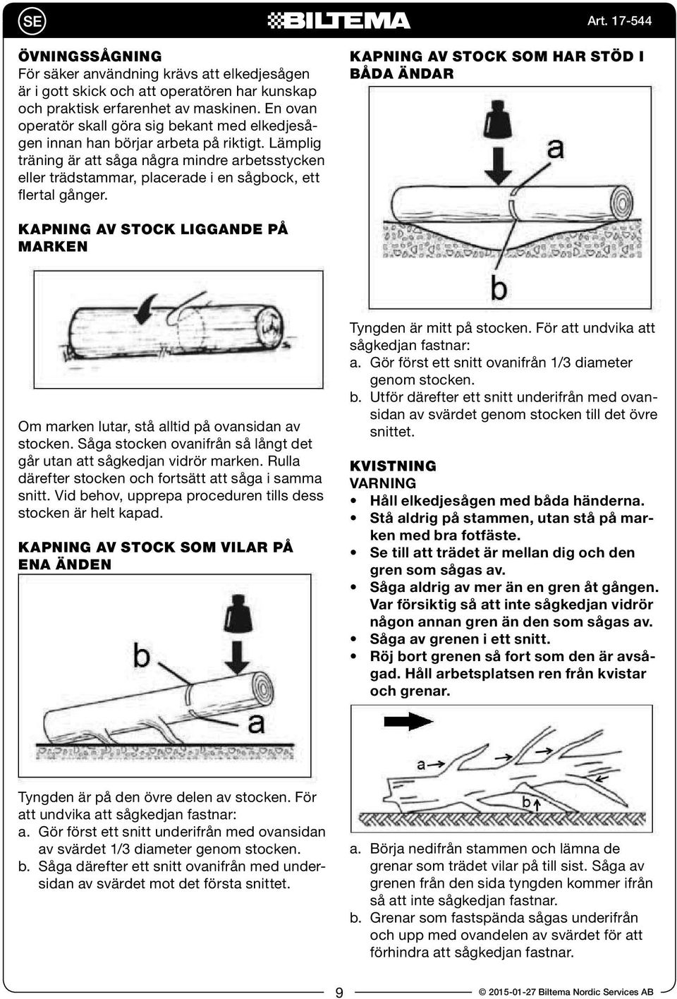 Lämplig träning är att såga några mindre arbetsstycken eller trädstammar, placerade i en sågbock, ett flertal gånger.