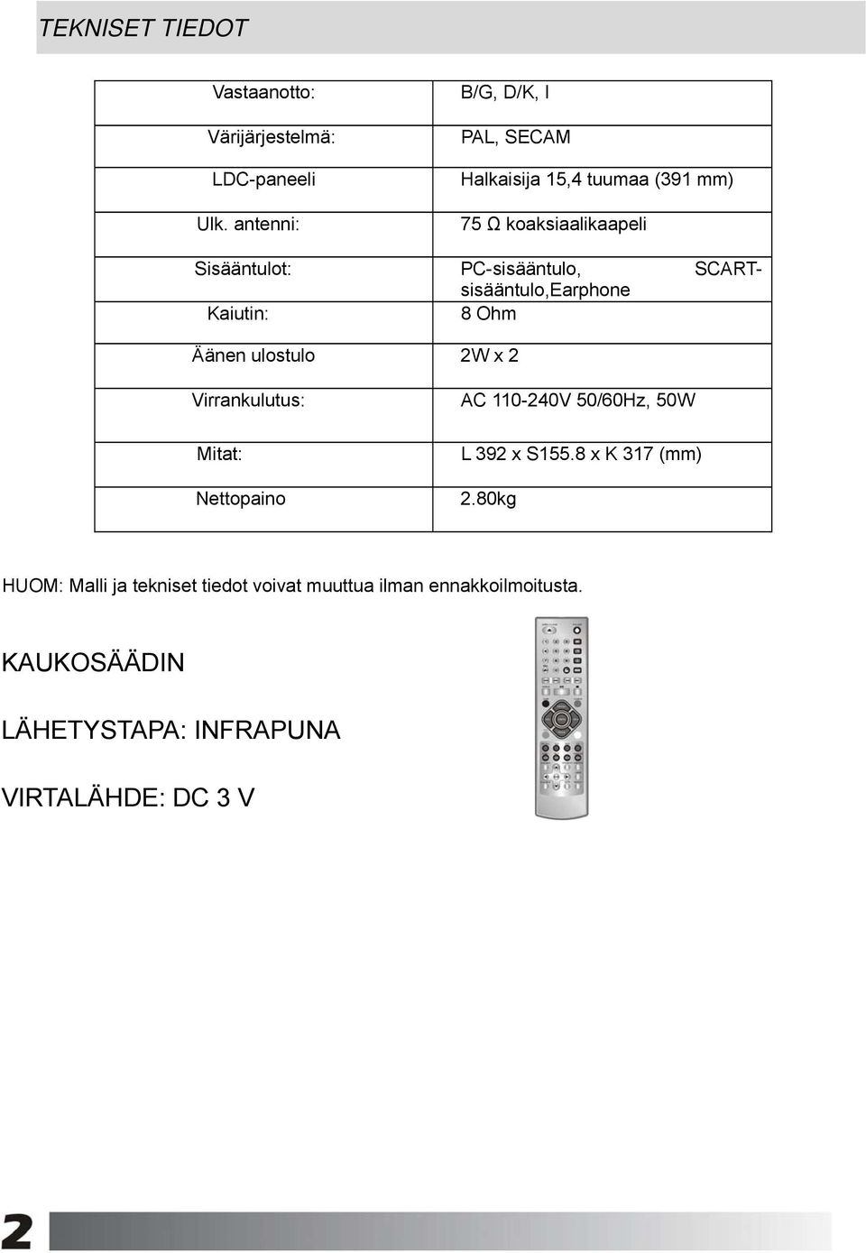 PC-sisääntulo, SCARTsisääntulo,Earphone Kaiutin: 8 Ohm Äänen ulostulo 2W x 2 Virrankulutus: Mitat: Nettopaino AC