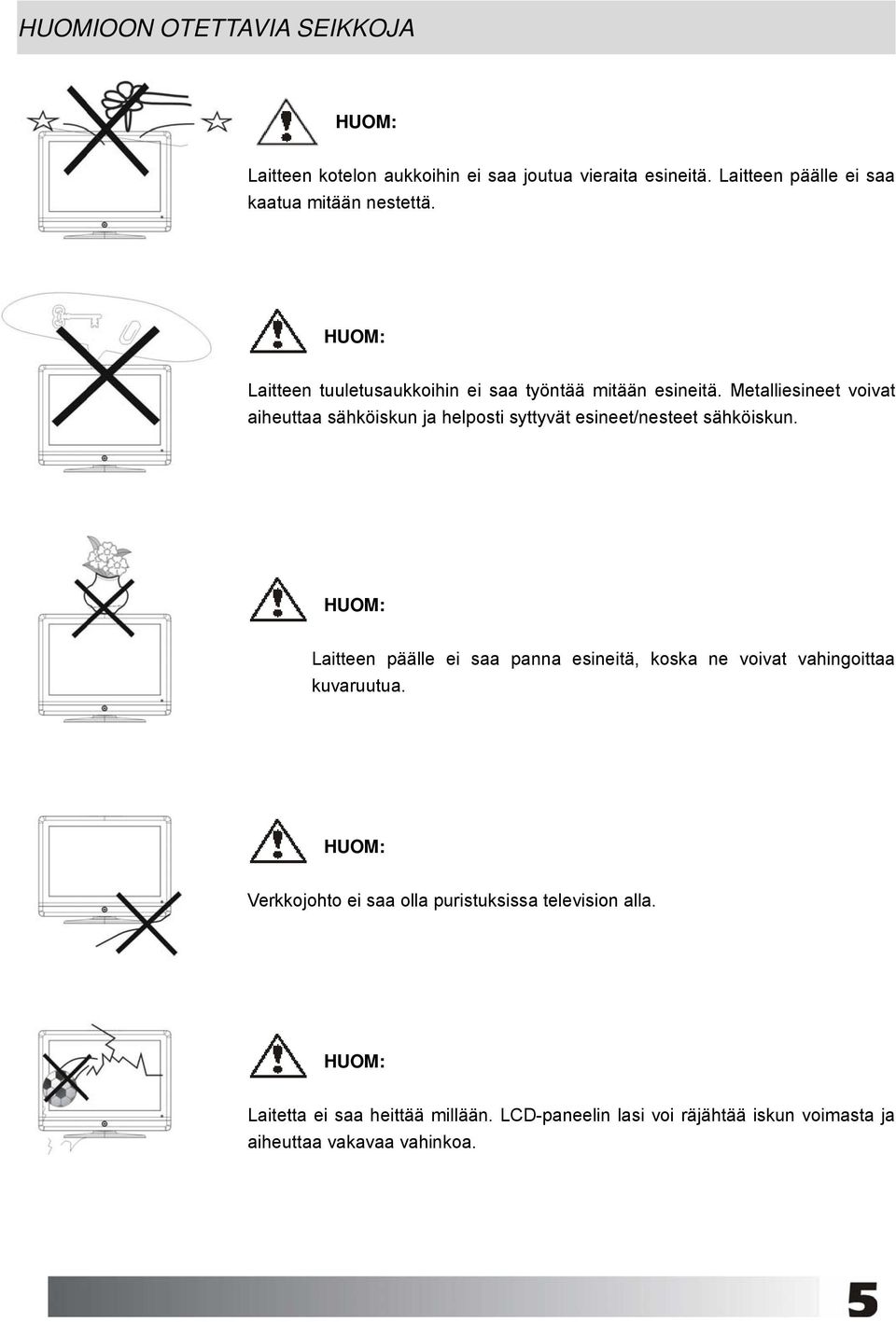 Metalliesineet voivat aiheuttaa sähköiskun ja helposti syttyvät esineet/nesteet sähköiskun.