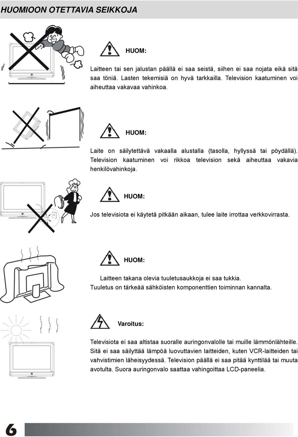 Television kaatuminen voi rikkoa television sekä aiheuttaa vakavia henkilövahinkoja. Jos televisiota ei käytetä pitkään aikaan, tulee laite irrottaa verkkovirrasta.